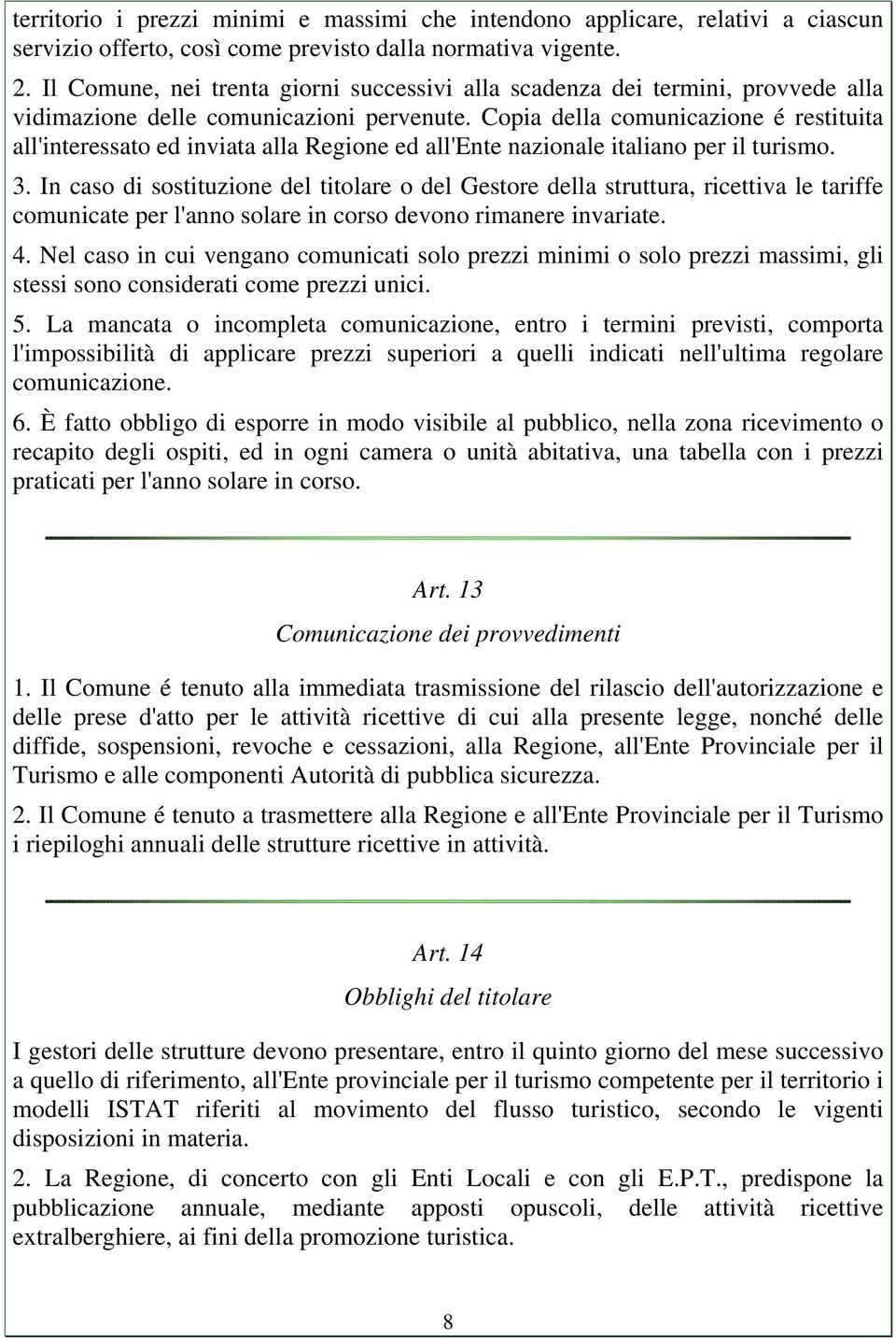Copia della comunicazione é restituita all'interessato ed inviata alla Regione ed all'ente nazionale italiano per il turismo. 3.