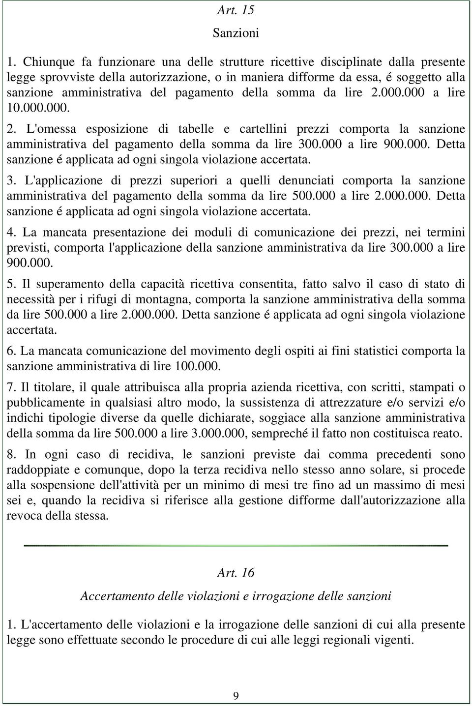 pagamento della somma da lire 2.000.000 a lire 10.000.000. 2. L'omessa esposizione di tabelle e cartellini prezzi comporta la sanzione amministrativa del pagamento della somma da lire 300.