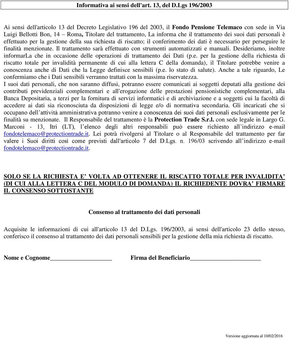 trattamento dei suoi dati personali è effettuato per la gestione della sua richiesta di riscatto; il conferimento dei dati è necessario per perseguire le finalità menzionate.