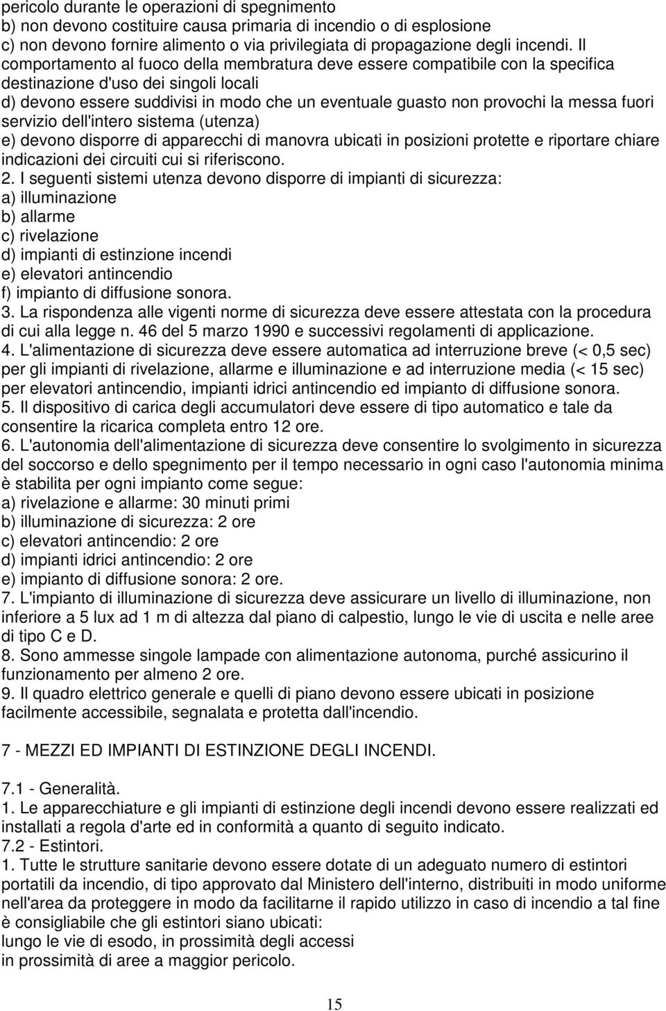 messa fuori servizio dell'intero sistema (utenza) e) devono disporre di apparecchi di manovra ubicati in posizioni protette e riportare chiare indicazioni dei circuiti cui si riferiscono. 2.