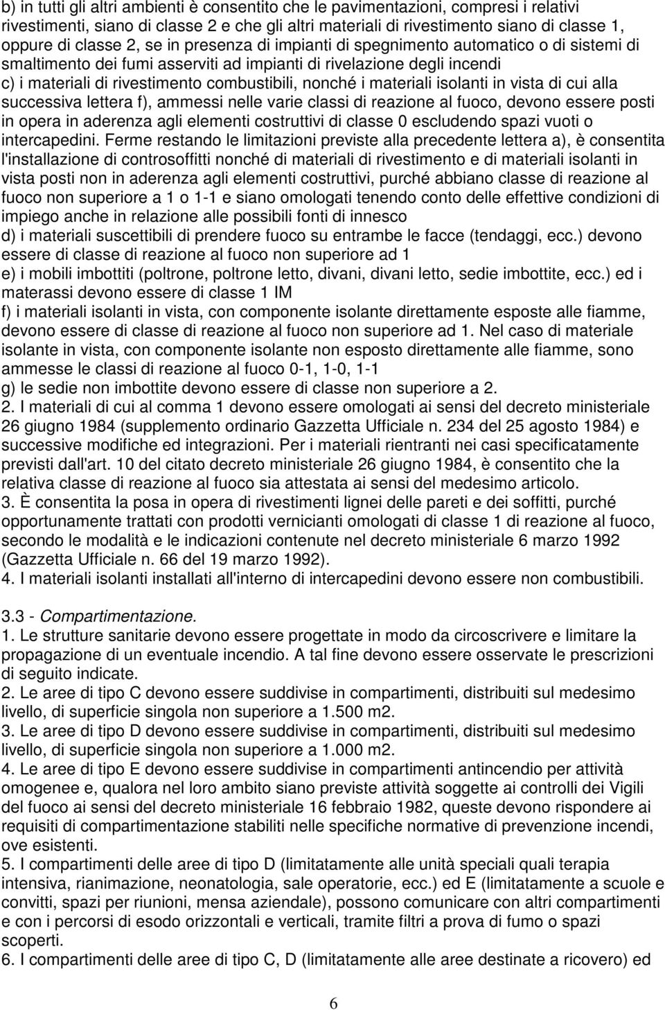 materiali isolanti in vista di cui alla successiva lettera f), ammessi nelle varie classi di reazione al fuoco, devono essere posti in opera in aderenza agli elementi costruttivi di classe 0