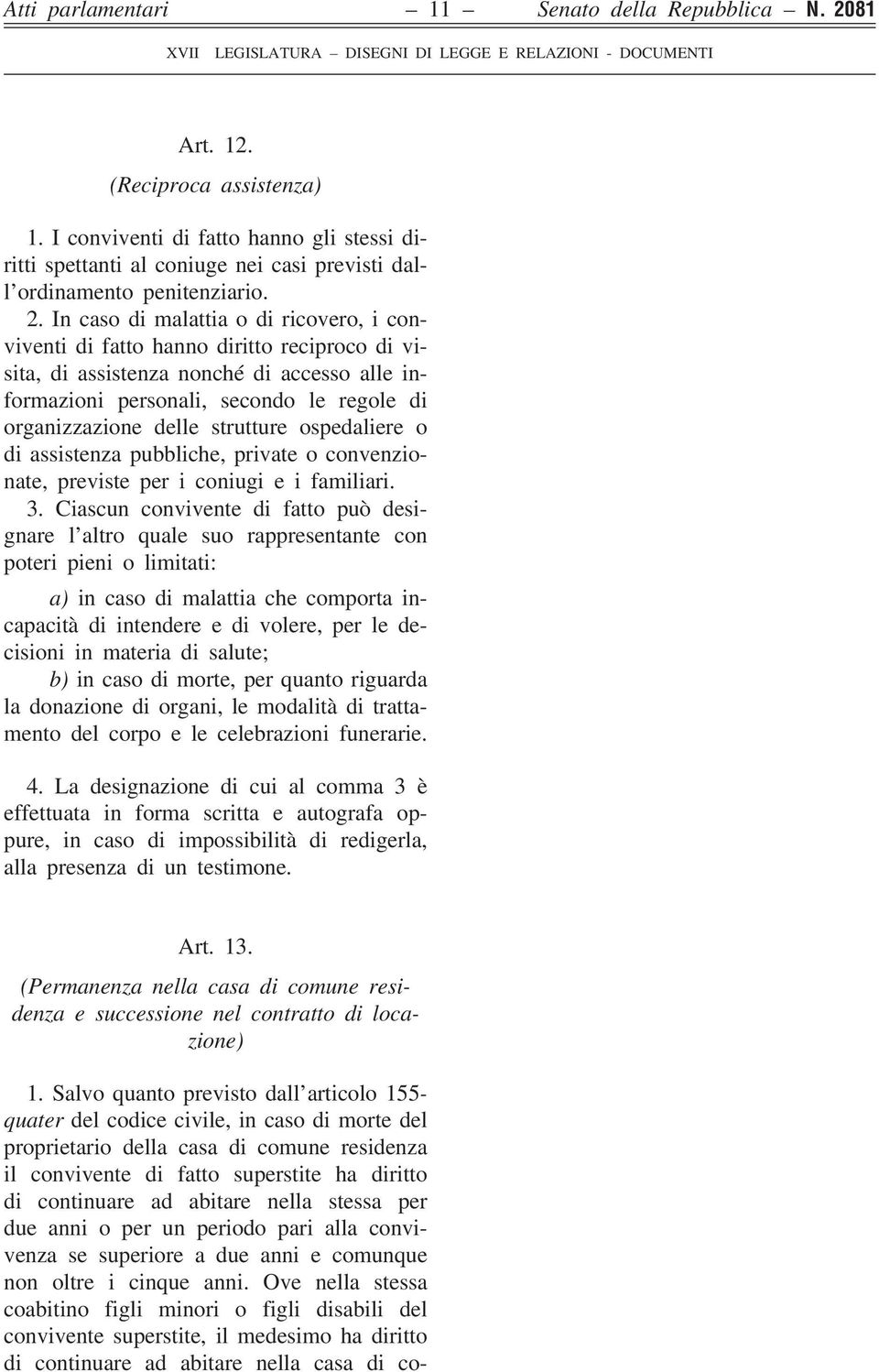 In caso di malattia o di ricovero, i conviventi di fatto hanno diritto reciproco di visita, di assistenza nonché di accesso alle informazioni personali, secondo le regole di organizzazione delle