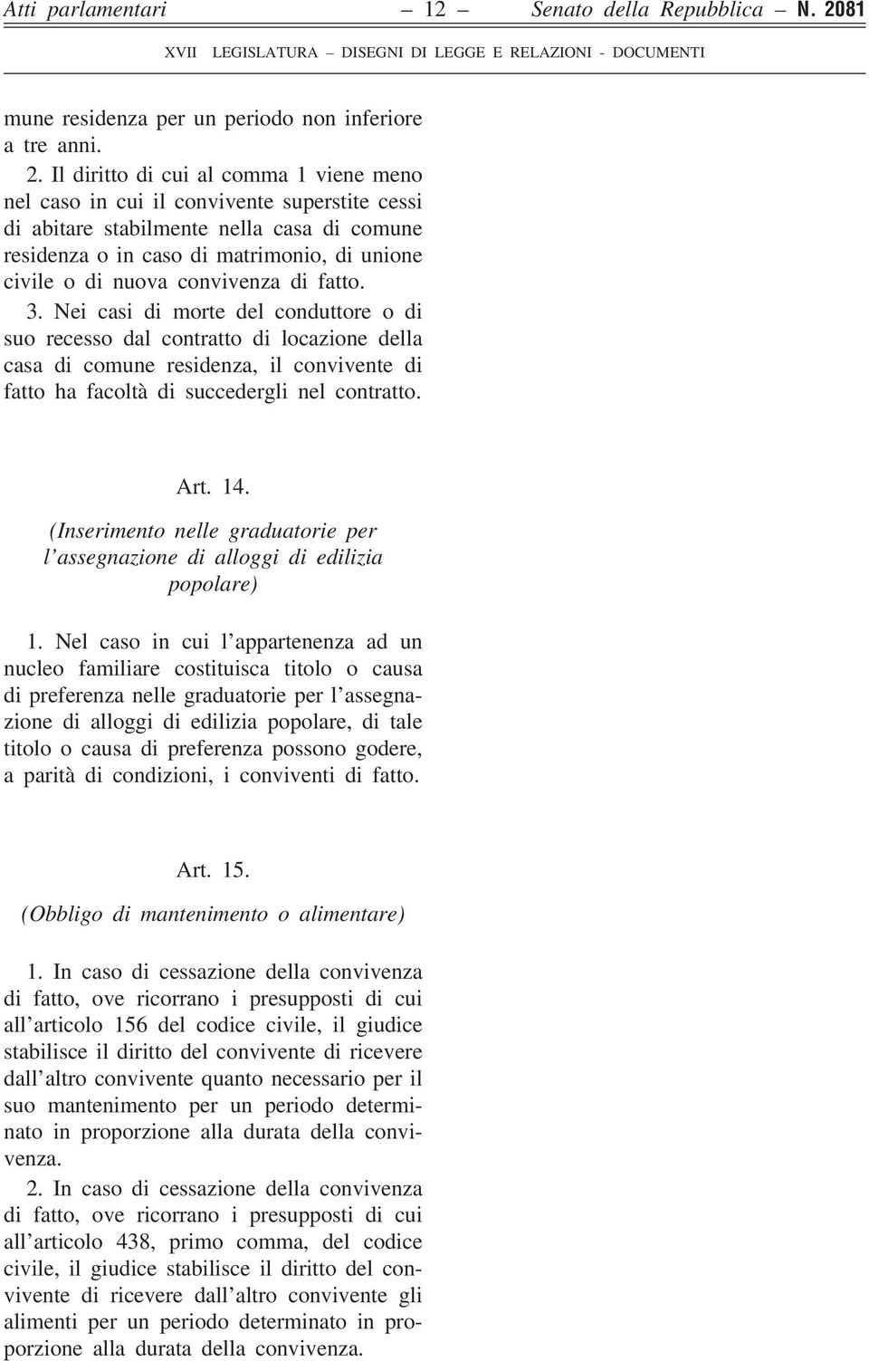 Il diritto di cui al comma 1 viene meno nel caso in cui il convivente superstite cessi di abitare stabilmente nella casa di comune residenza o in caso di matrimonio, di unione civile o di nuova