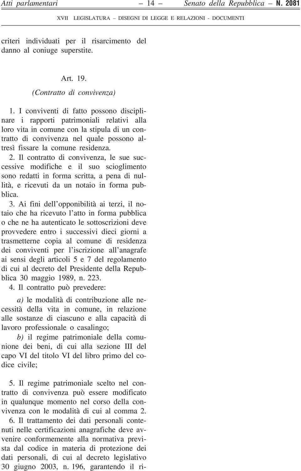 2. Il contratto di convivenza, le sue successive modifiche e il suo scioglimento sono redatti in forma scritta, a pena di nullità, e ricevuti da un notaio in forma pubblica. 3.