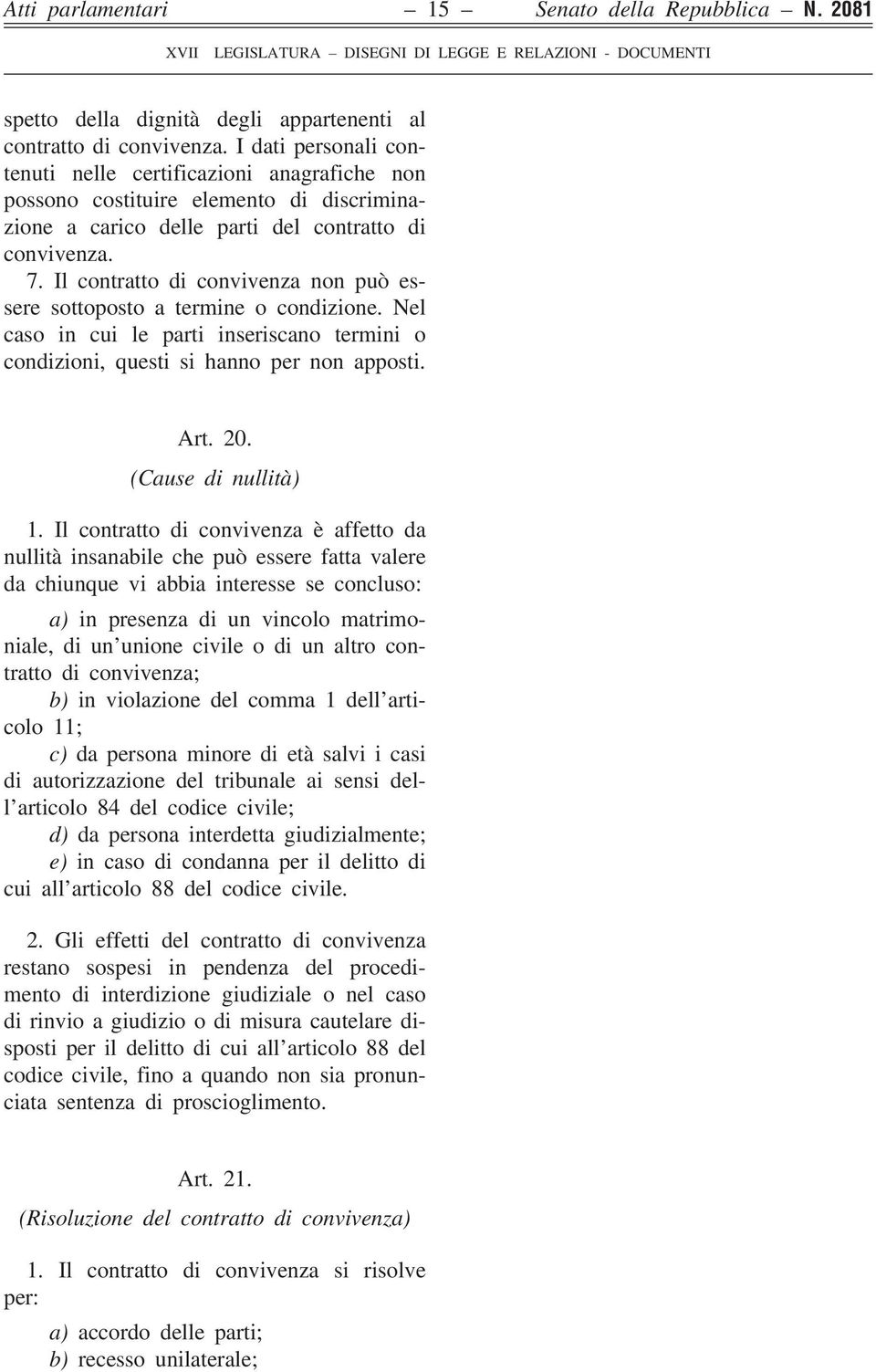 Il contratto di convivenza non può essere sottoposto a termine o condizione. Nel caso in cui le parti inseriscano termini o condizioni, questi si hanno per non apposti. Art. 20. (Cause di nullità) 1.