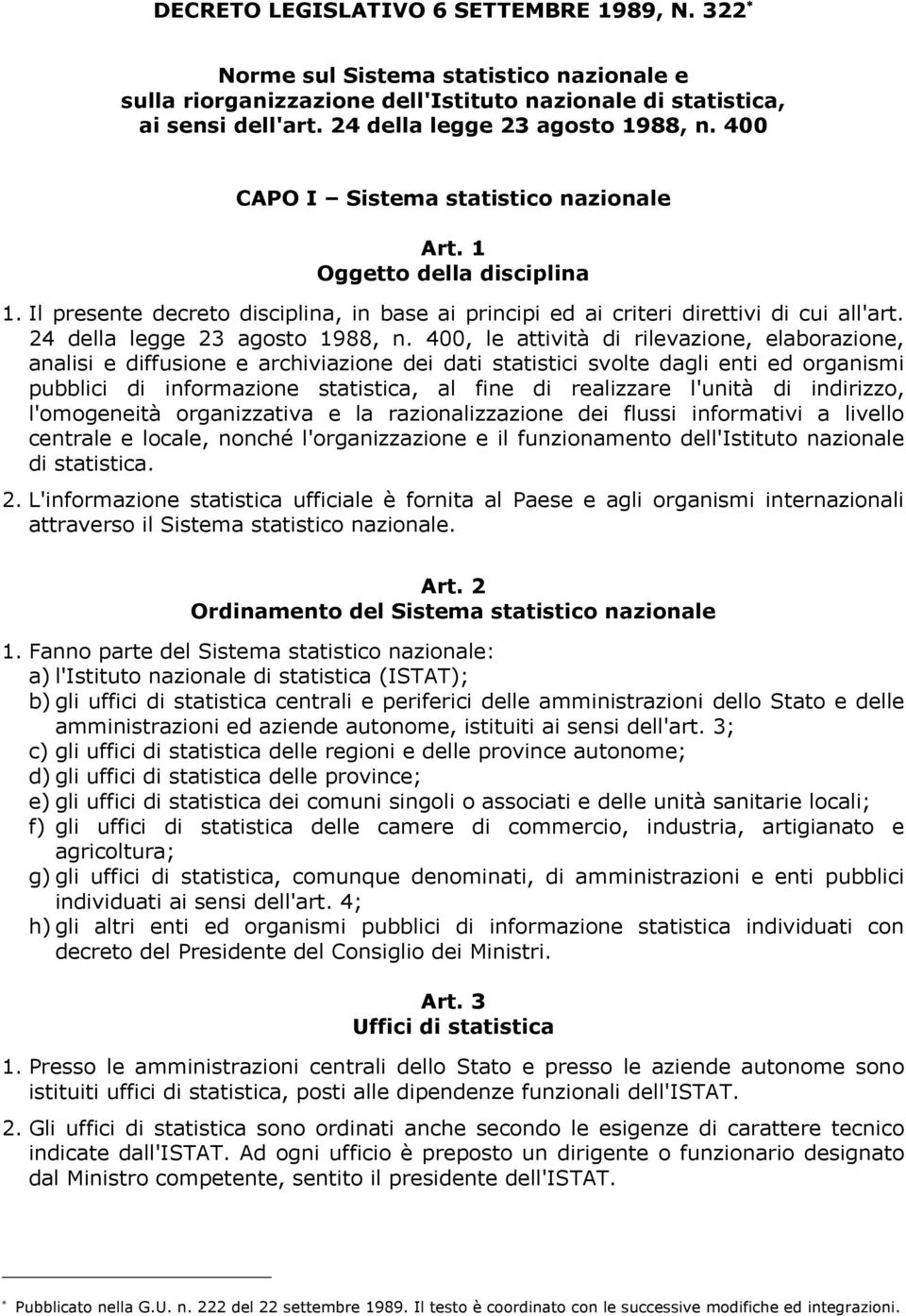 400, le attività di rilevazione, elaborazione, analisi e diffusione e archiviazione dei dati statistici svolte dagli enti ed organismi pubblici di informazione statistica, al fine di realizzare