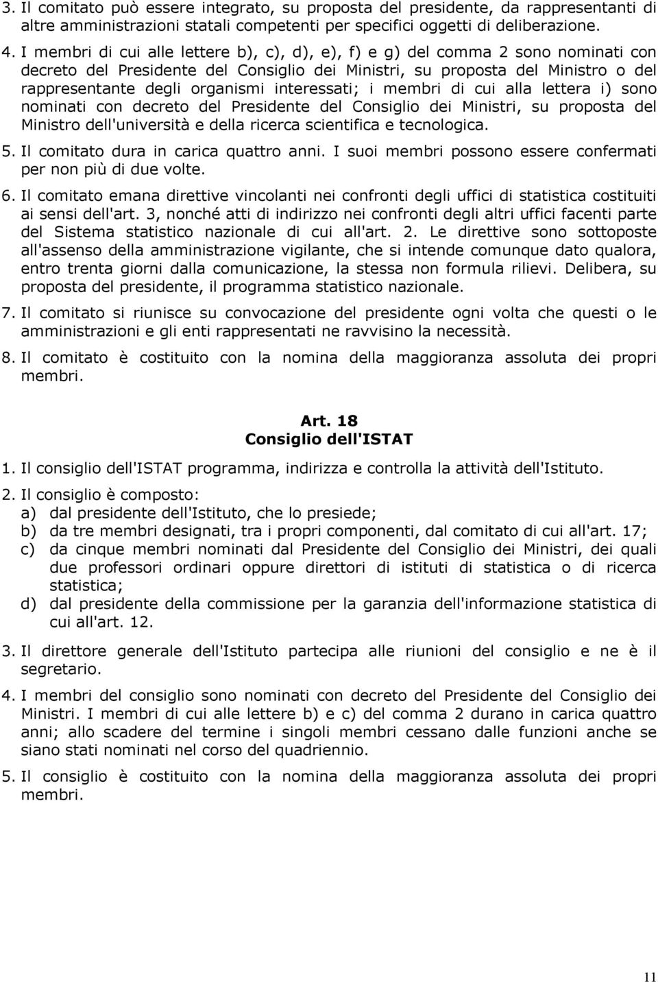 interessati; i membri di cui alla lettera i) sono nominati con decreto del Presidente del Consiglio dei Ministri, su proposta del Ministro dell'università e della ricerca scientifica e tecnologica. 5.