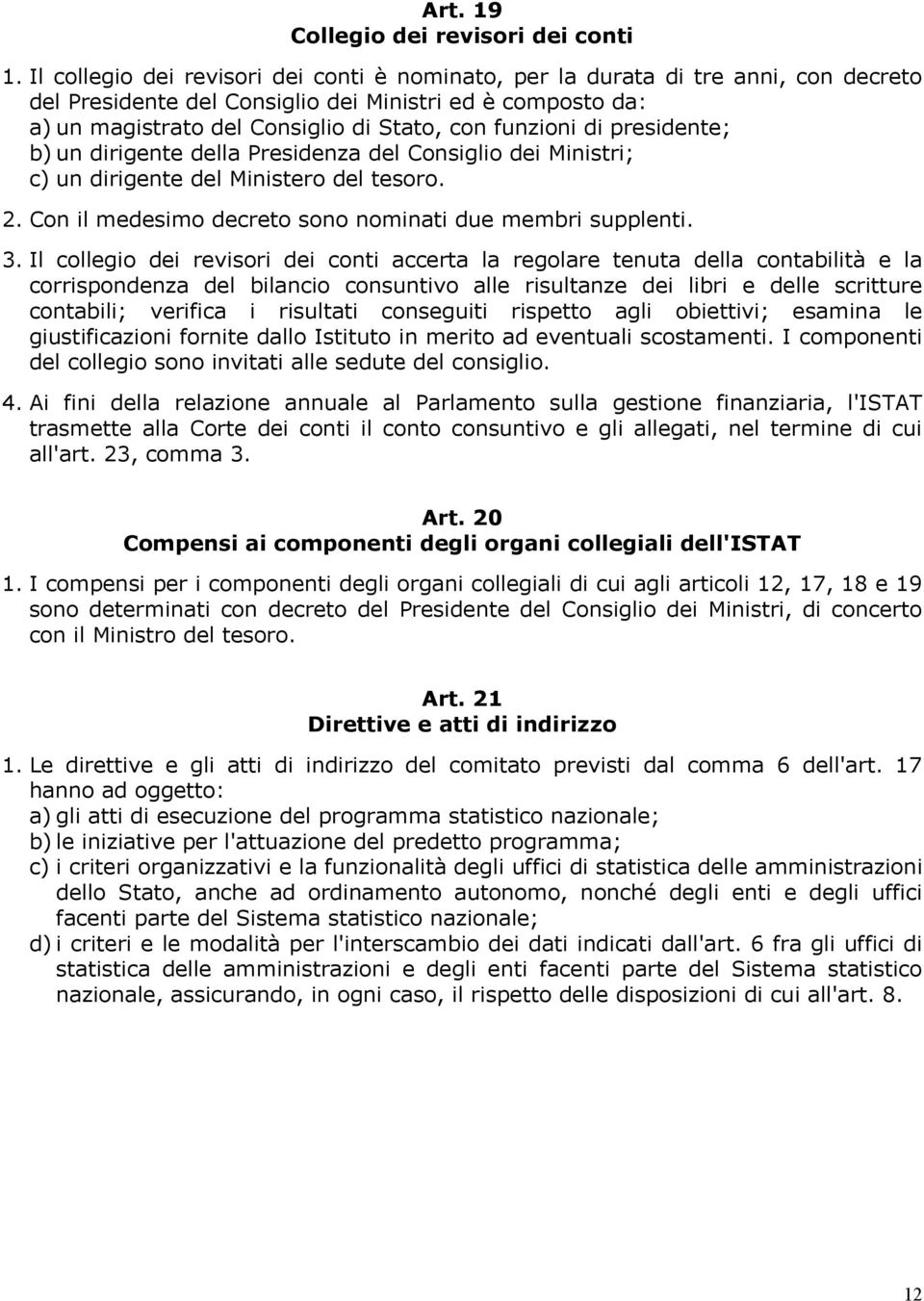 di presidente; b) un dirigente della Presidenza del Consiglio dei Ministri; c) un dirigente del Ministero del tesoro. 2. Con il medesimo decreto sono nominati due membri supplenti. 3.