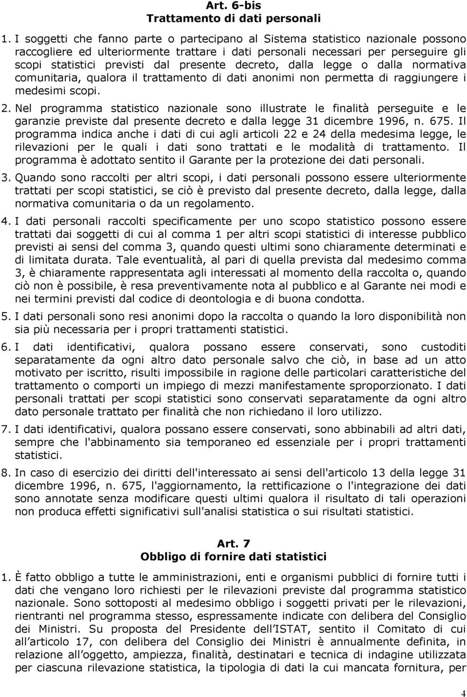 presente decreto, dalla legge o dalla normativa comunitaria, qualora il trattamento di dati anonimi non permetta di raggiungere i medesimi scopi. 2.