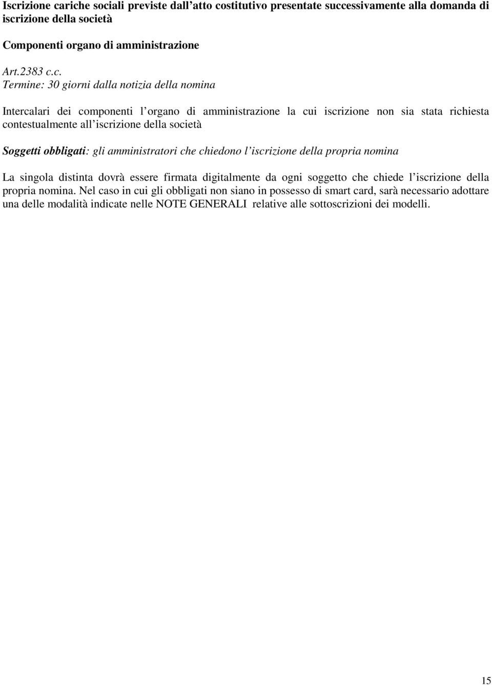 obbligati: gli amministratori che chiedono l iscrizione della propria nomina La singola distinta dovrà essere firmata digitalmente da ogni soggetto che chiede l iscrizione della propria