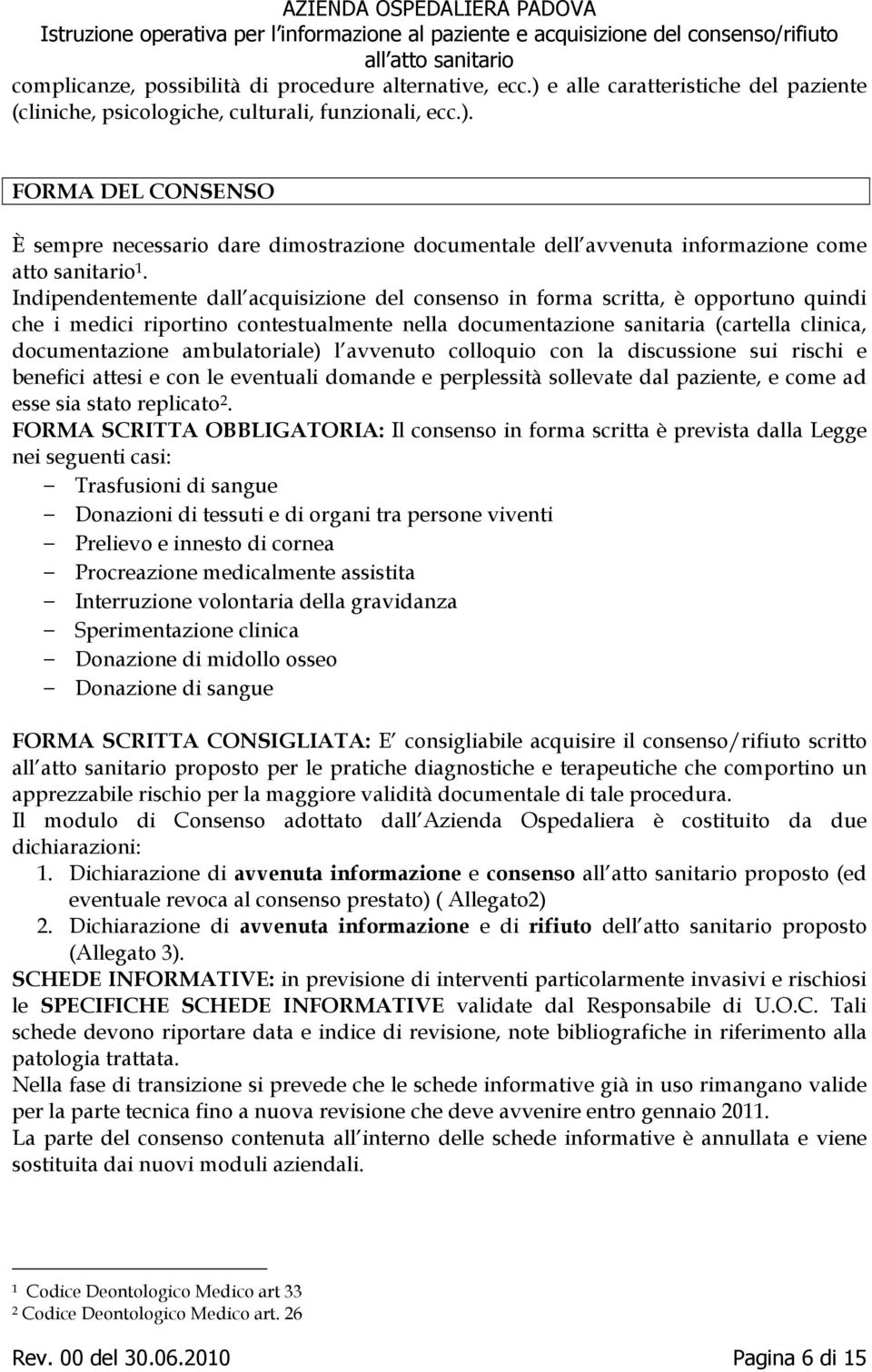 ambulatoriale) l avvenuto colloquio con la discussione sui rischi e benefici attesi e con le eventuali domande e perplessità sollevate dal paziente, e come ad esse sia stato replicato 2.