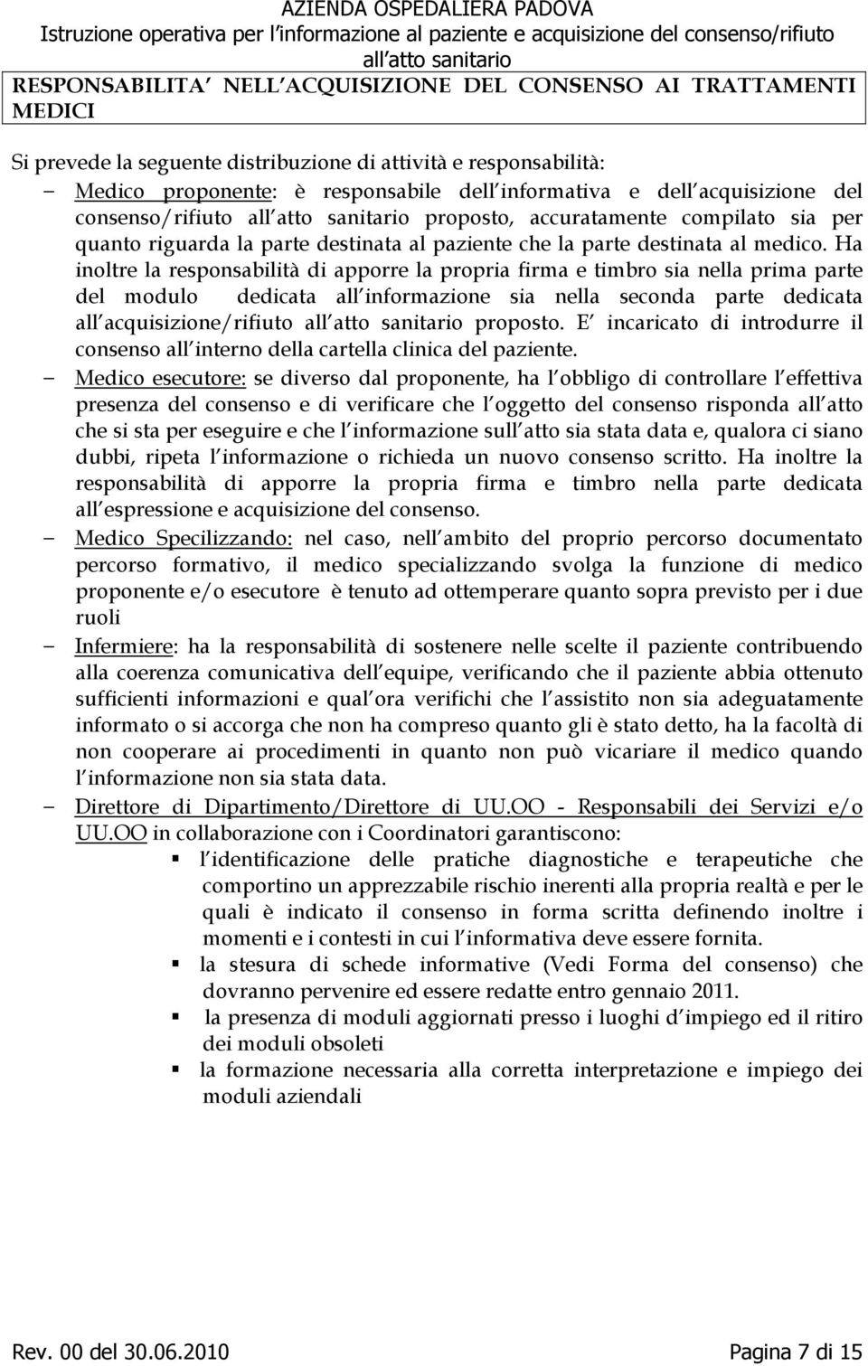 Ha inoltre la responsabilità di apporre la propria firma e timbro sia nella prima parte del modulo dedicata all informazione sia nella seconda parte dedicata all acquisizione/rifiuto proposto.