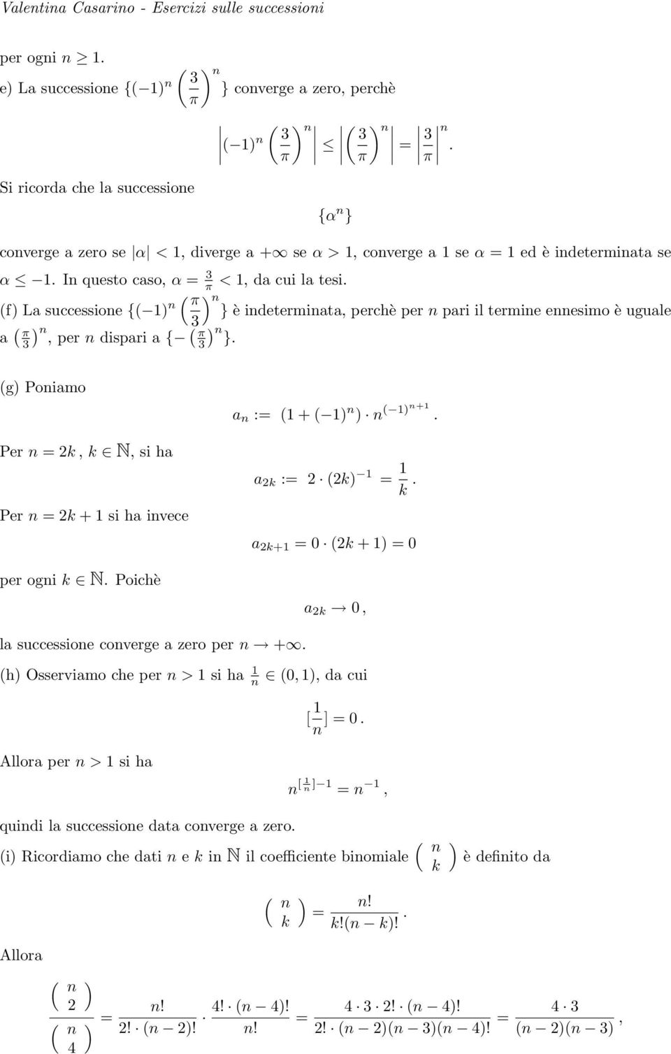 (f La successioe {( 1 π } è idetermiata, perchè per pari il termie eesimo è uguale 3 a ( π, ( 3 per dispari a { π }. 3 (g Poiamo Per = 2k, k N, si ha Per = 2k + 1 si ha ivece per ogi k N.