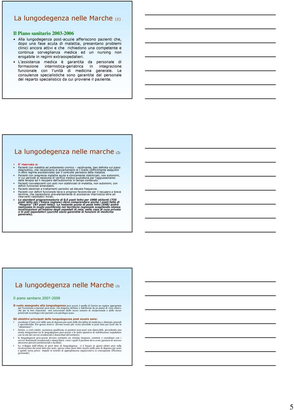 loro situazione non necessitano dello stesso numero di ore/personale e dello stesso potenziale tecnologico dei pazienti con patologia acuta.