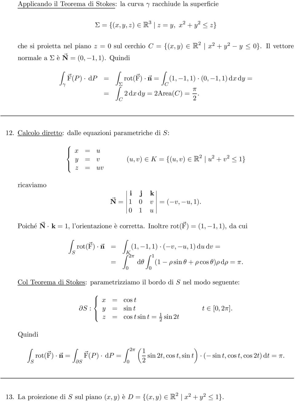 . Calcolo diretto: dalle equazioni parametriche di S: x = u y = v z = uv (u,v) = {(u,v) R u +v } ricaviamo i j k N = v = ( v, u,). u Poiché N k =, l orientazione è corretta.