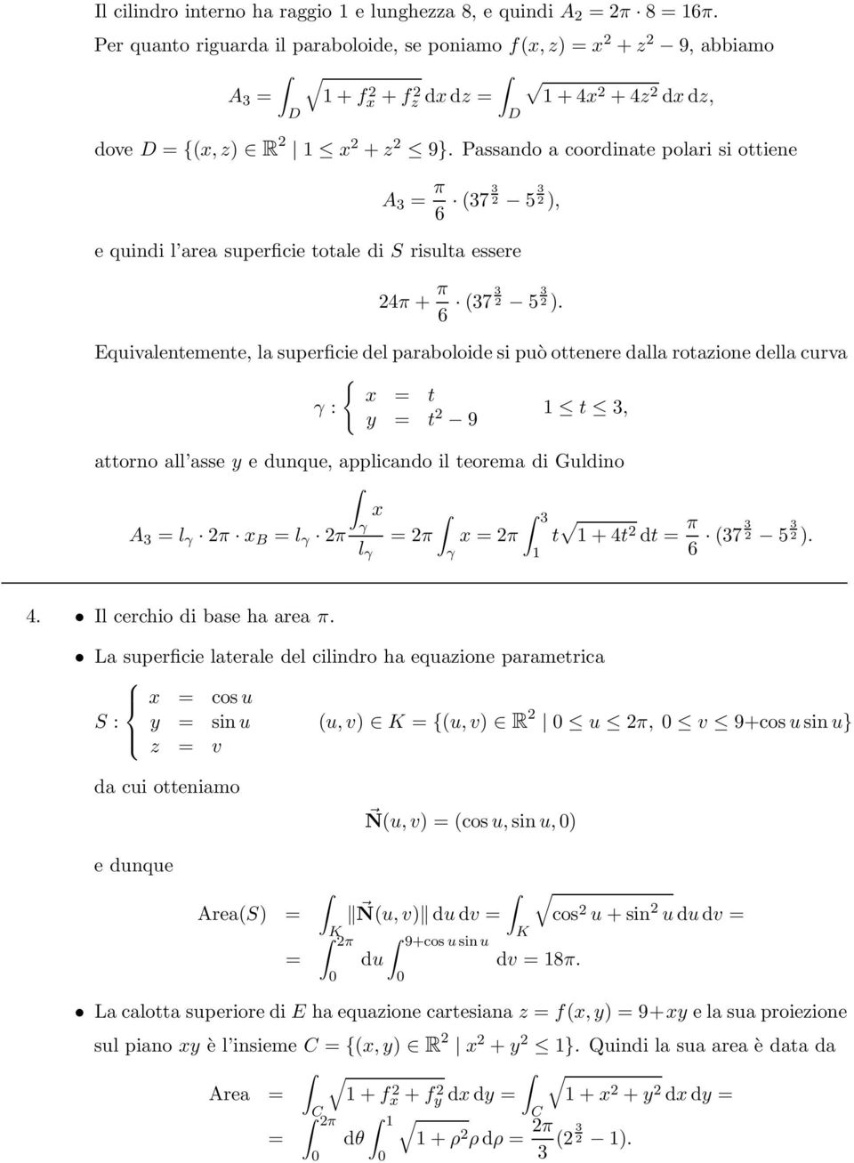 Passando a coordinate polari si ottiene A 3 = π 6 (373 5 3 ), e quindi l area superficie totale di S risulta essere 4π + π 6 (373 5 3 ).