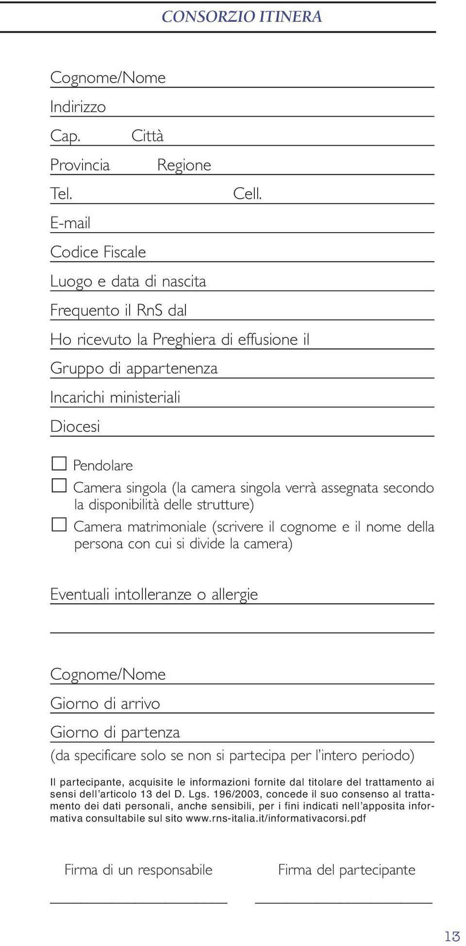 Camera matrimoniale (scrivere il cognome e il nome della persona con cui si divide la camera) Eventuali intolleranze o allergie Cognome/Nome Giorno di arrivo Giorno di partenza (da specificare solo