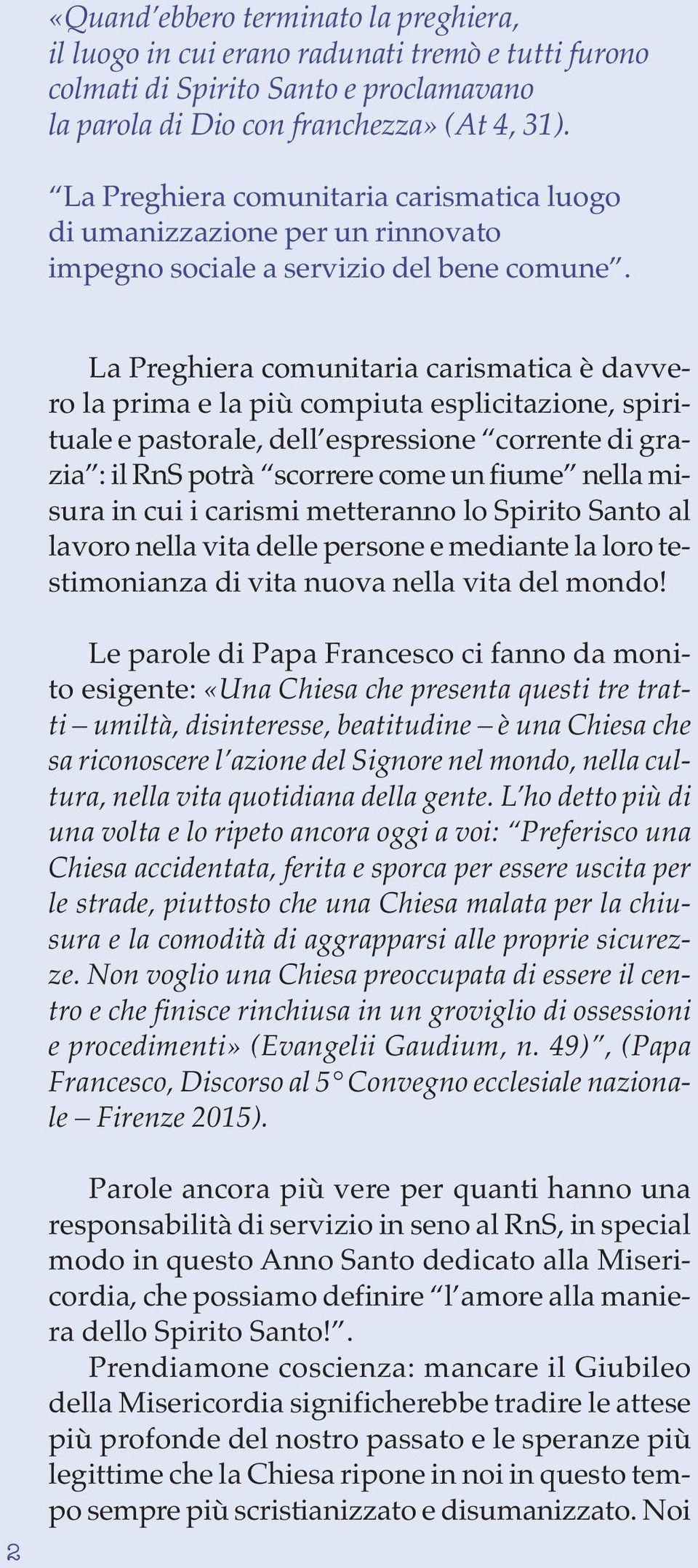 La Preghiera comunitaria carismatica è davvero la prima e la più compiuta esplicitazione, spirituale e pastorale, dell espressione corrente di grazia : il RnS potrà scorrere come un fiume nella