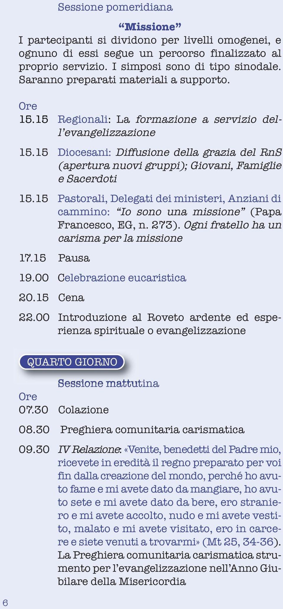 15 Diocesani: Diffusione della grazia del RnS (apertura nuovi gruppi); Giovani, Famiglie e Sacerdoti 15.