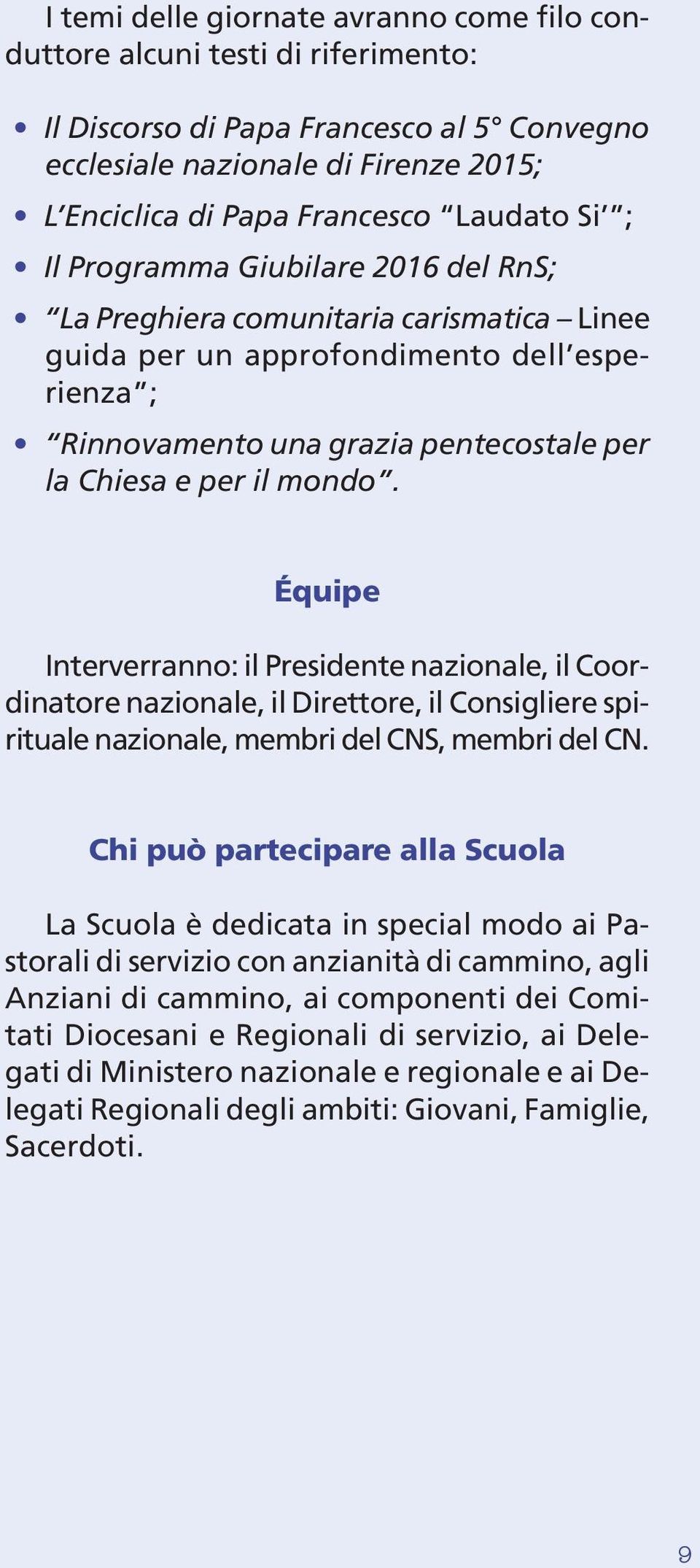 Équipe Interverranno: il Presidente nazionale, il Coordinatore nazionale, il Direttore, il Consigliere spirituale nazionale, membri del CNS, membri del CN.