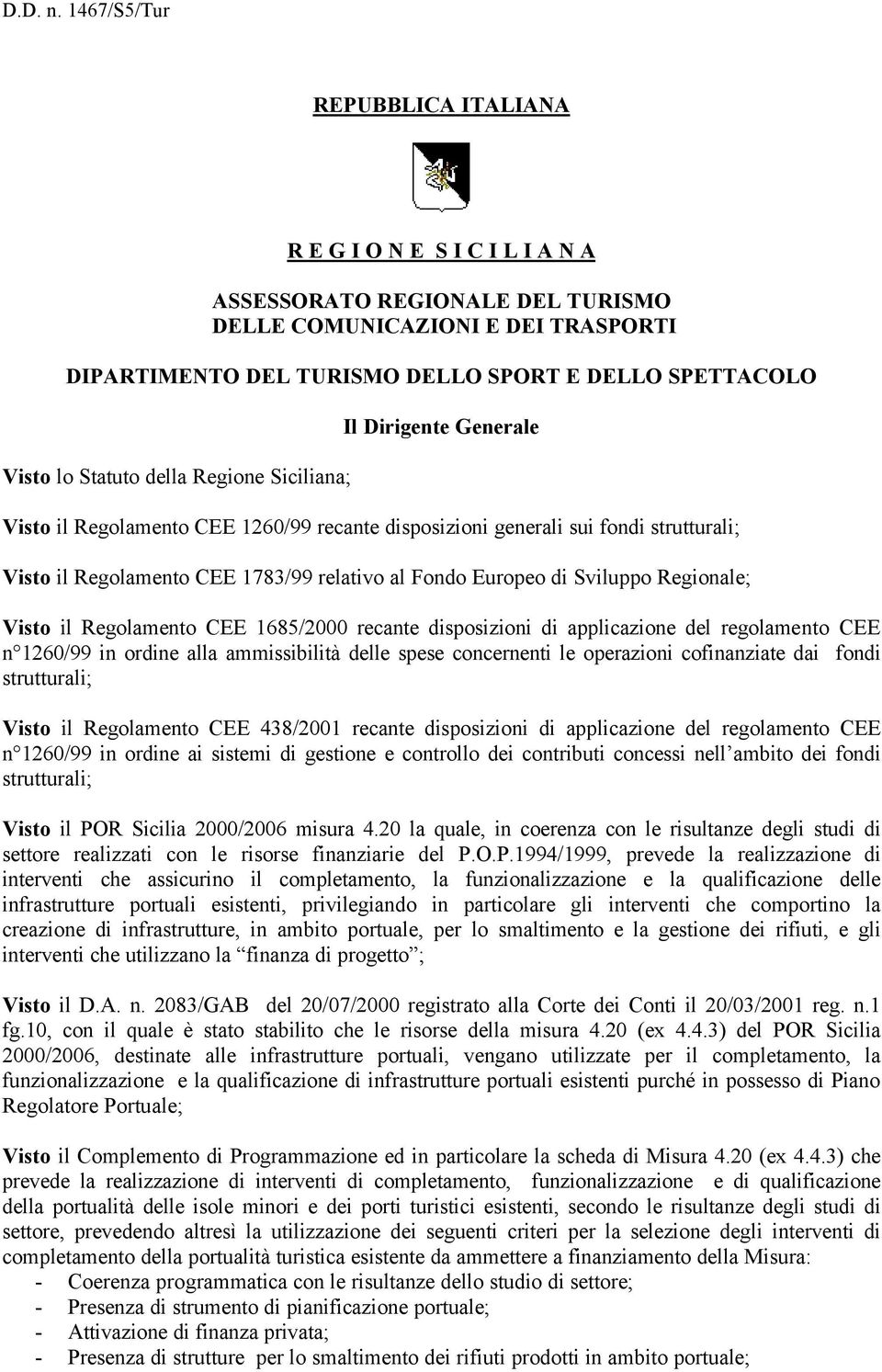 Sviluppo Regionale; Visto il Regolamento CEE 1685/2000 recante disposizioni di applicazione del regolamento CEE n 1260/99 in ordine alla ammissibilità delle spese concernenti le operazioni