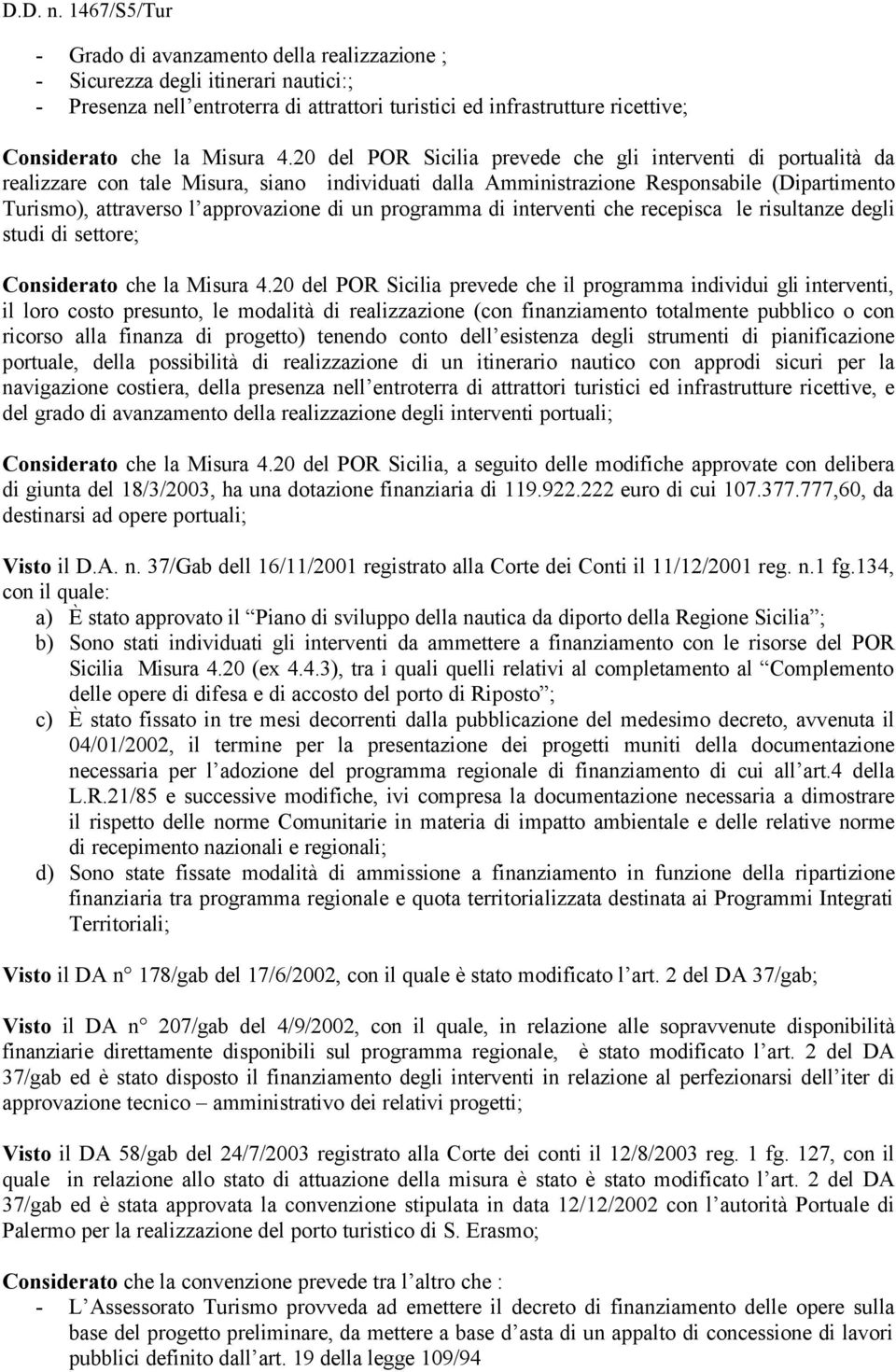 programma di interventi che recepisca le risultanze degli studi di settore; Considerato che la Misura 4.