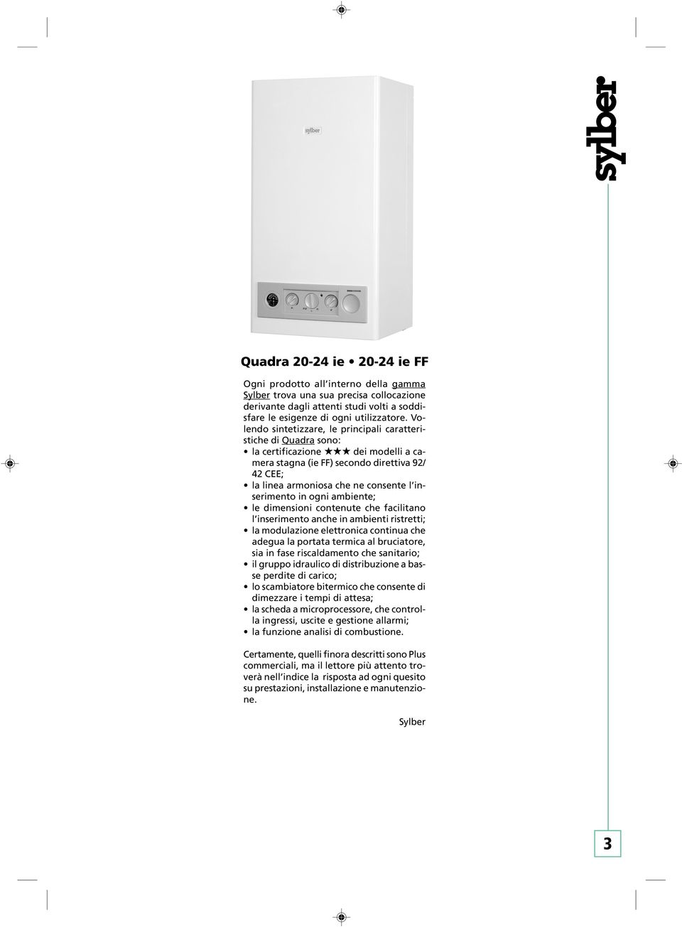 inserimento in ogni ambiente; le dimensioni contenute che facilitano l inserimento anche in ambienti ristretti; la modulazione elettronica continua che adegua la portata termica al bruciatore, sia in