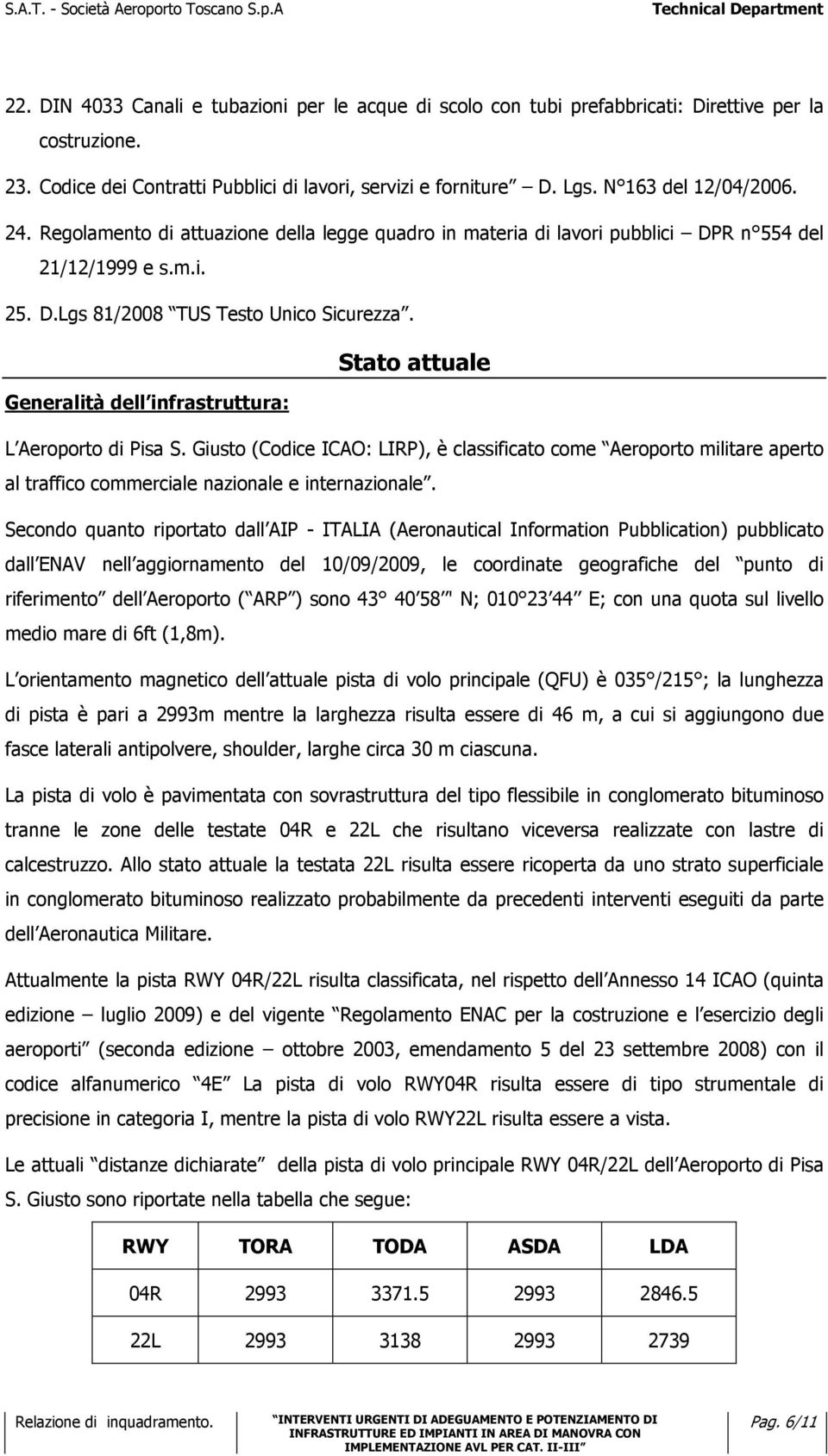 Stato attuale Generalità dell infrastruttura: L Aeroporto di Pisa S. Giusto (Codice ICAO: LIRP), è classificato come Aeroporto militare aperto al traffico commerciale nazionale e internazionale.