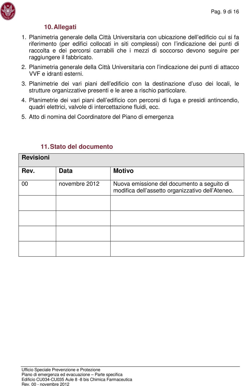 carrabili che i mezzi di soccorso devono seguire per raggiungere il fabbricato. 2. Planimetria generale della Città Universitaria con l indicazione dei punti di attacco VVF e idranti esterni. 3.