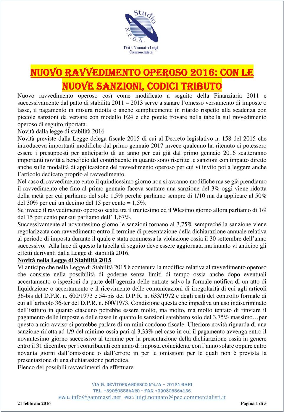 che potete trovare nella tabella sul ravvedimento operoso di seguito riportata. Novità dalla legge di stabilità 2016 Novità previste dalla Legge delega fiscale 2015 di cui al Decreto legislativo n.