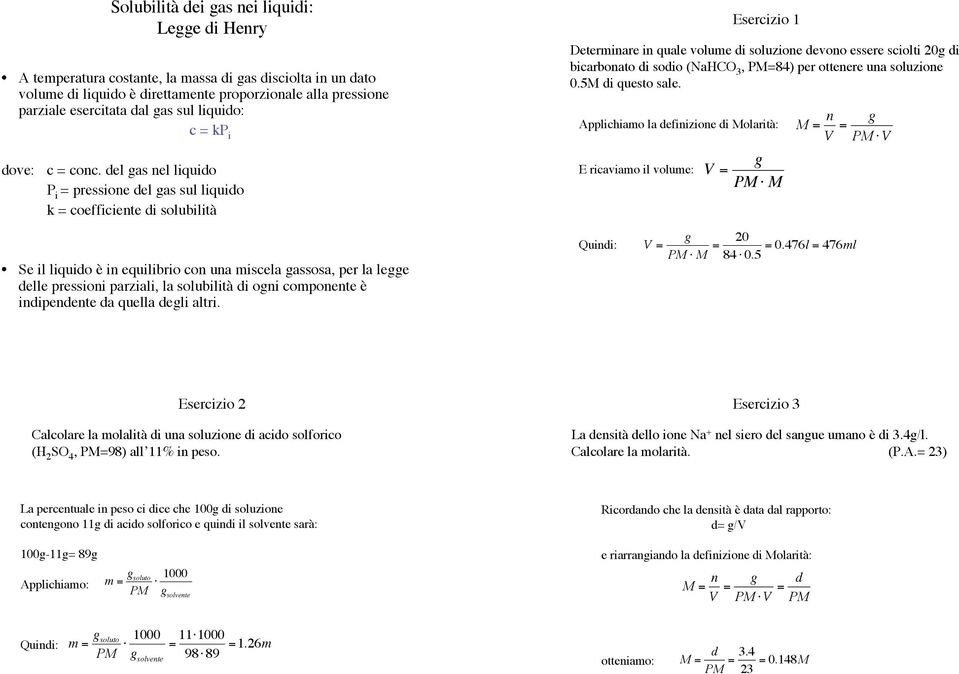 del as nel liquido P i = pressione del as sul liquido k = coefficiente di solubilità Esercizio 1 Determinare in quale volume di soluzione devono essere sciolti 20 di bicarbonato di sodio (NaHCO 3,