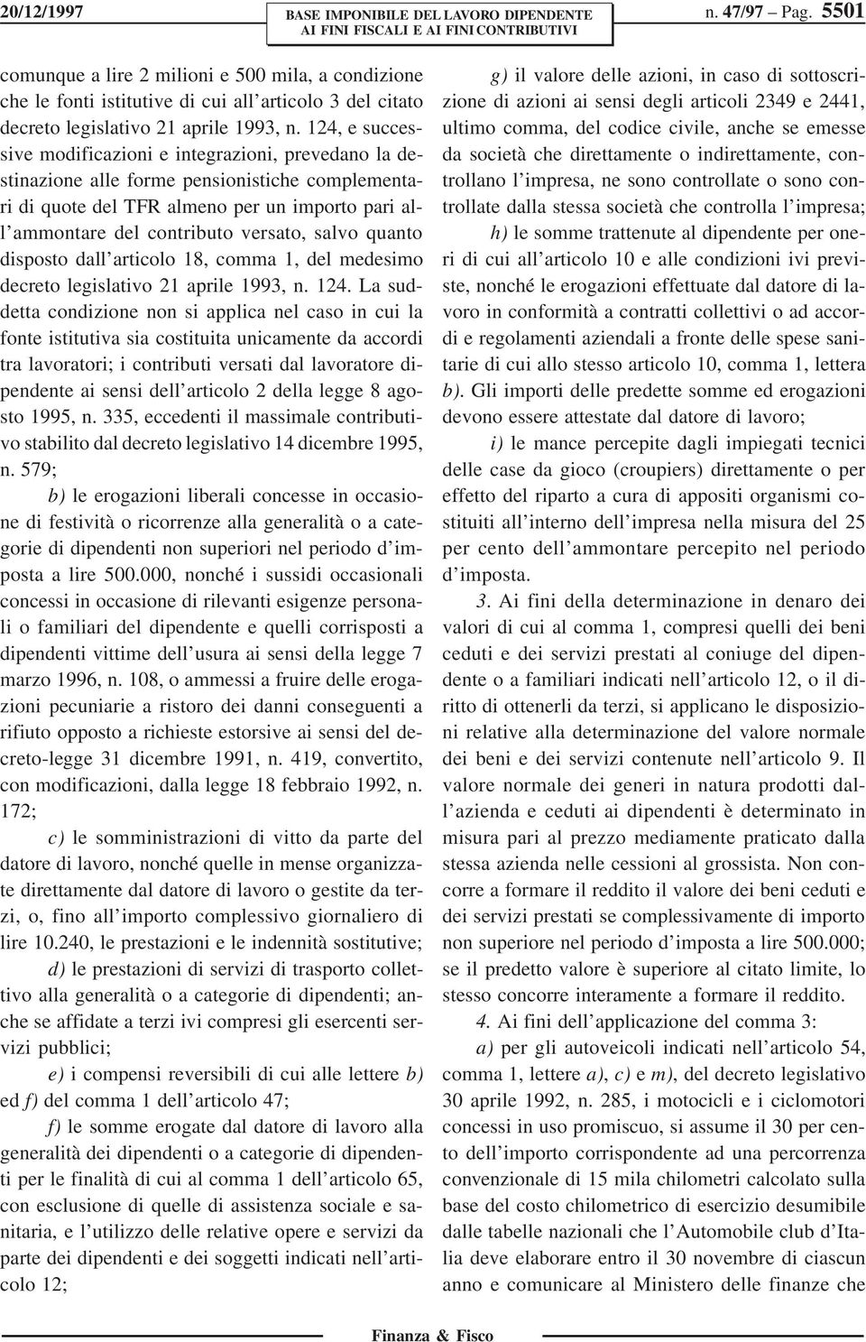 salvo quanto disposto dall articolo 18, comma 1, del medesimo decreto legislativo 21 aprile 1993, n. 124.