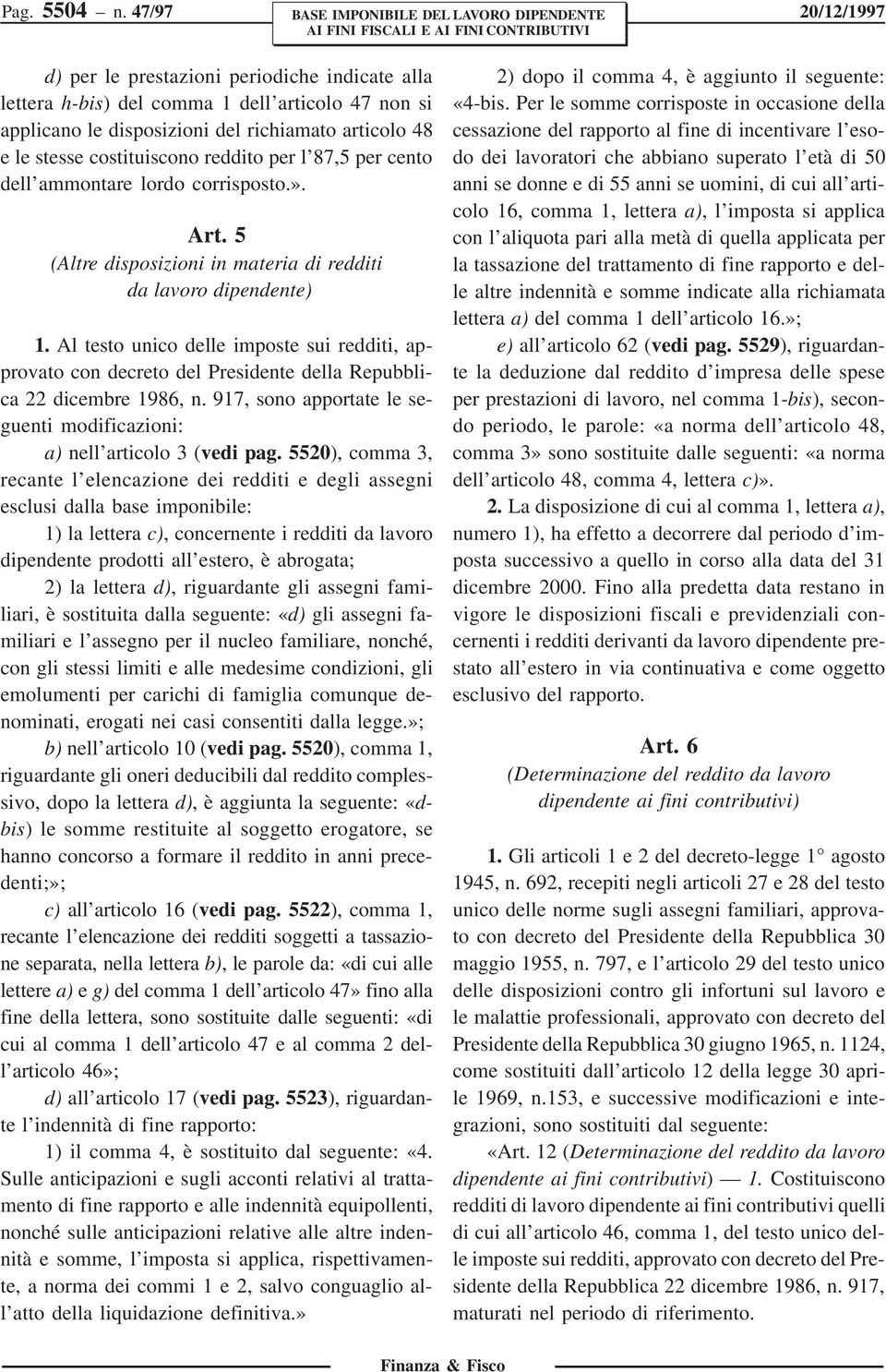 reddito per l 87,5 per cento dell ammontare lordo corrisposto.». Art. 5 (Altre disposizioni in materia di redditi da lavoro dipendente) 1.