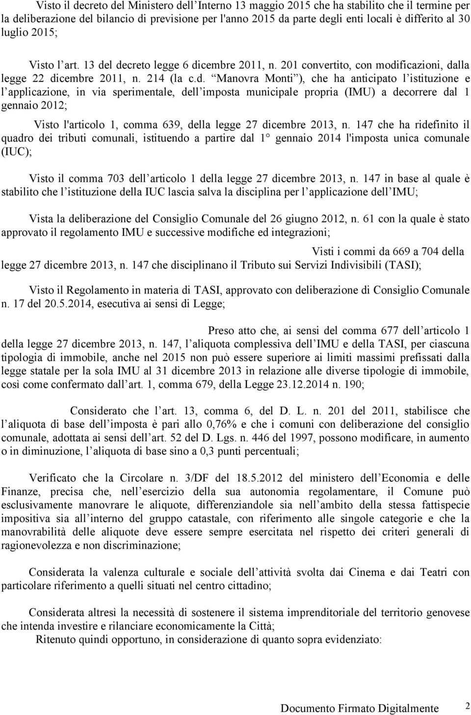 l decreto legge 6 dicembre 2011, n. 201 convertito, con modificazioni, dalla legge 22 dicembre 2011, n. 214 (la c.d. Manovra Monti ), che ha anticipato l istituzione e l applicazione, in via