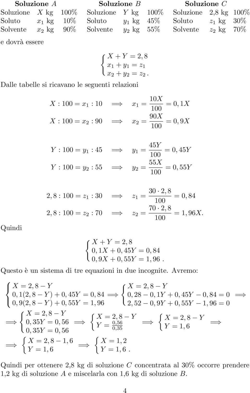 Dalle tabelle si ricavano le seguenti relazioni X : = x 1 : 10 = x 1 = 10X X : = x 2 : 90 = x 2 = 90X = 0, 1X = 0, 9X Y : = y 1 : 45 = y 1 = 45Y Y : = y 2 : 55 = y 2 = 55X = 0, 45Y = 0, 55Y Quindi 2,