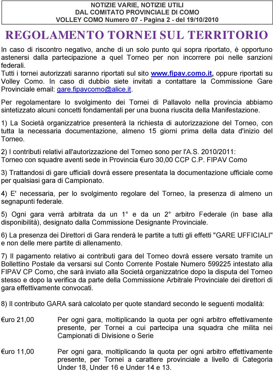 it, oppure riportati su Volley Como. In caso di dubbio siete invitati a contattare la Commissione Gare Provinciale email: gare.fipavcomo@alice.it. Per regolamentare lo svolgimento dei Tornei di Pallavolo nella provincia abbiamo sintetizzato alcuni concetti fondamentali per una buona riuscita della Manifestazione.