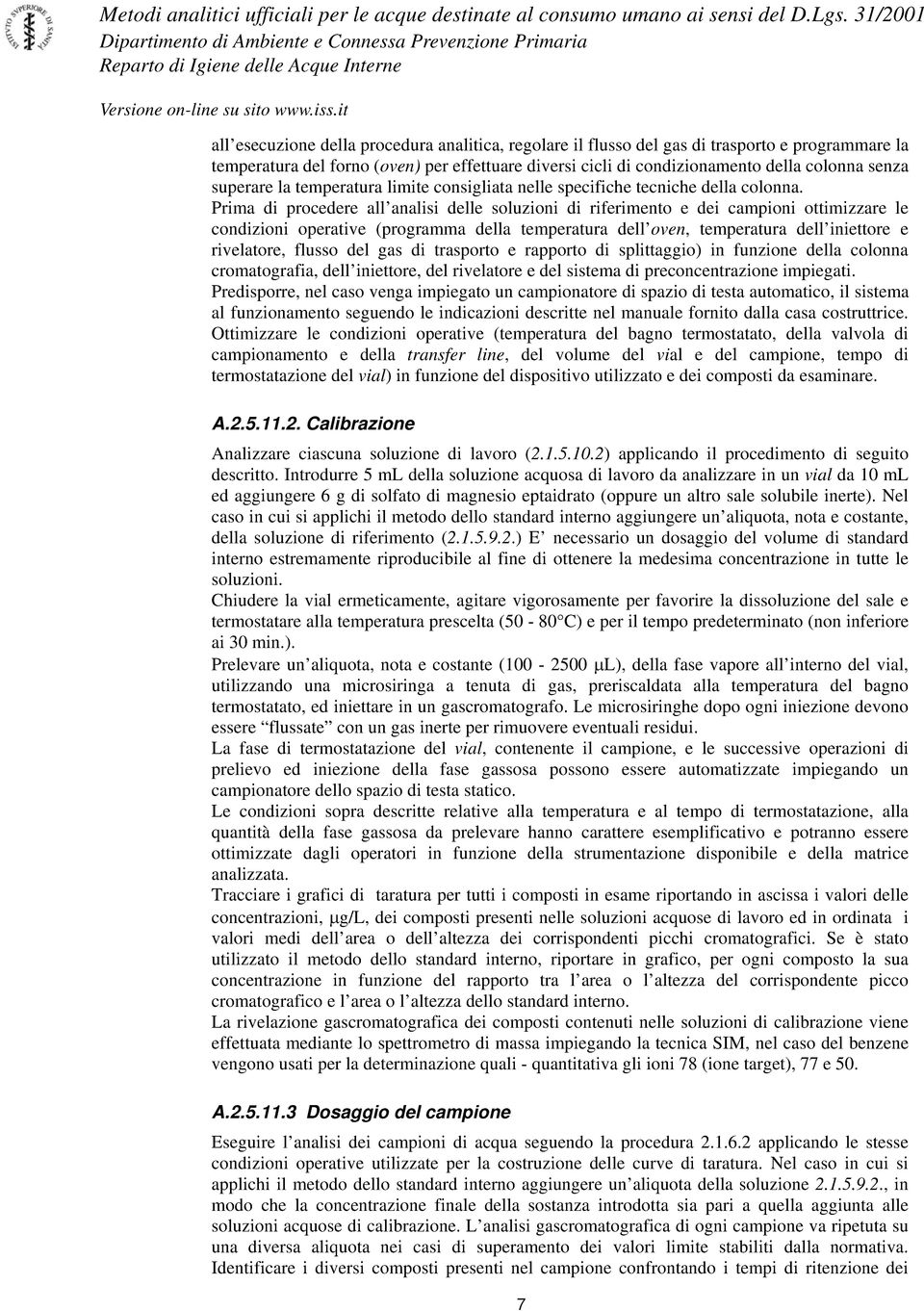 Prima di procedere all analisi delle soluzioni di riferimento e dei campioni ottimizzare le condizioni operative (programma della temperatura dell oven, temperatura dell iniettore e rivelatore,