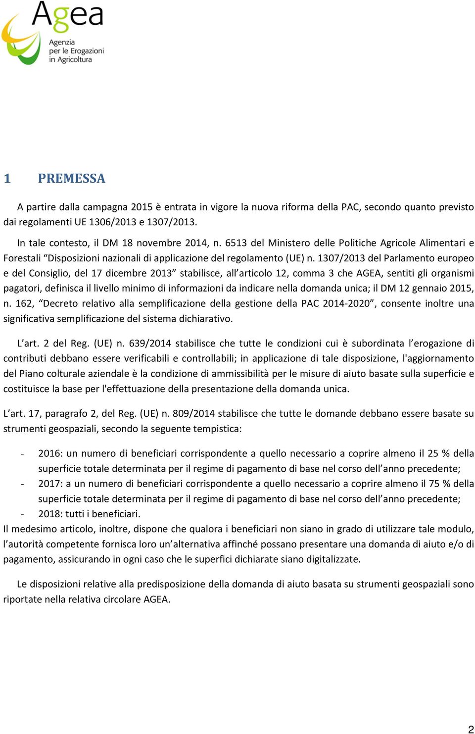 1307/2013 del Parlamento europeo e del Consiglio, del 17 dicembre 2013 stabilisce, all articolo 12, comma 3 che AGEA, sentiti gli organismi pagatori, definisca il livello minimo di informazioni da