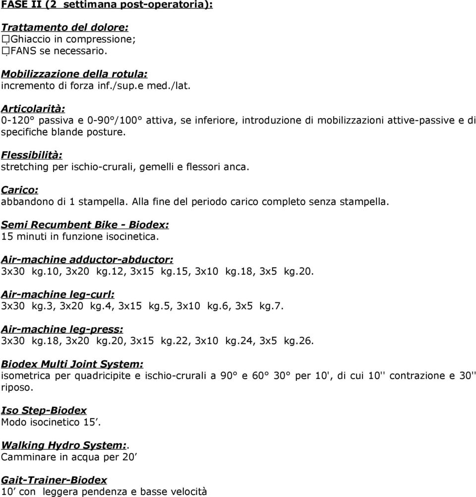 Flessibilità: stretching per ischio-crurali, gemelli e flessori anca. Carico: abbandono di 1 stampella. Alla fine del periodo carico completo senza stampella.