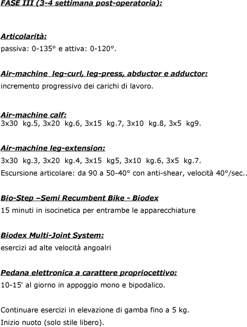 . Bio-Step Semi Recumbent Bike - Biodex 15 minuti in isocinetica per entrambe le apparecchiature Biodex Multi-Joint System: esercizi ad alte velocità angoalri Pedana elettronica a