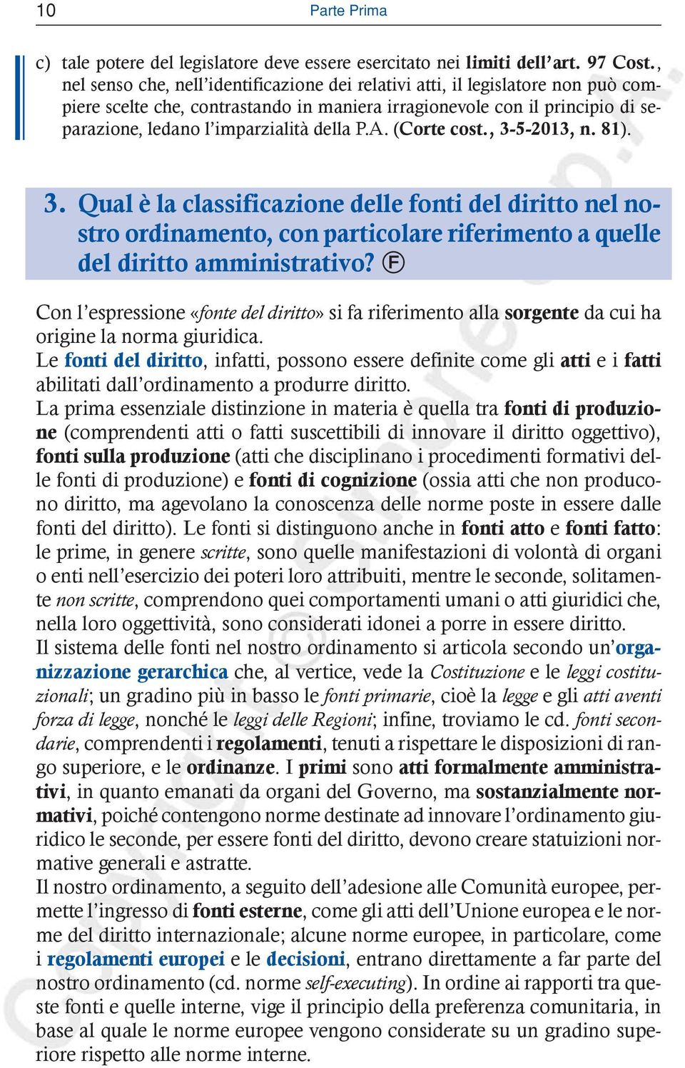 P.A. (Corte cost., 3-5-2013, n. 81). 3. Qual è la classificazione delle fonti del diritto nel nostro ordinamento, con particolare riferimento a quelle del diritto amministrativo?