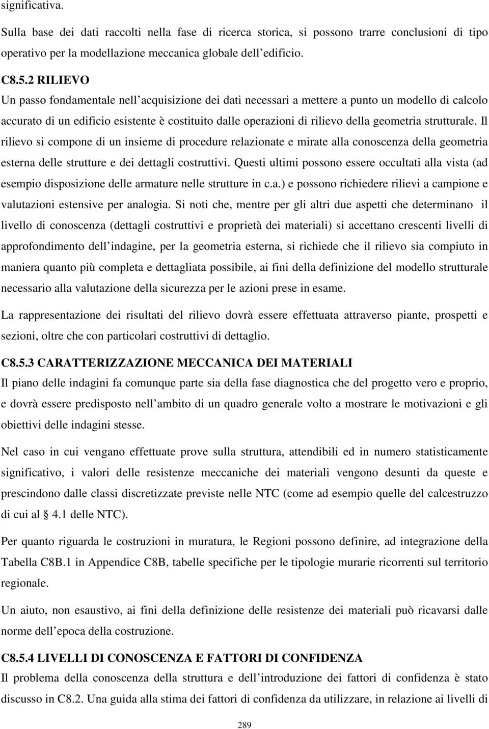 strutturale. Il rilievo si compone di un insieme di procedure relazionate e mirate alla conoscenza della geometria esterna delle strutture e dei dettagli costruttivi.