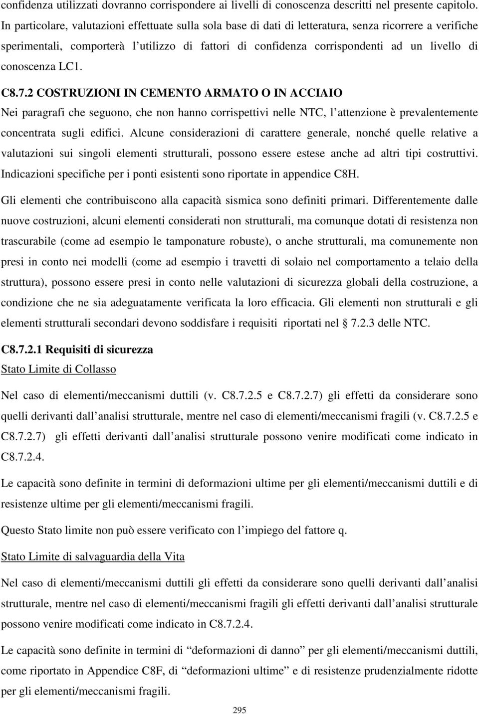 conoscenza LC1. C8.7.2 COSTRUZIONI IN CEMENTO ARMATO O IN ACCIAIO Nei paragrafi che seguono, che non hanno corrispettivi nelle NTC, l attenzione è prevalentemente concentrata sugli edifici.