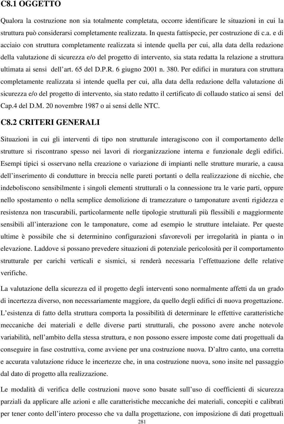 fattispecie, per costruzione di c.a. e di acciaio con struttura completamente realizzata si intende quella per cui, alla data della redazione della valutazione di sicurezza e/o del progetto di