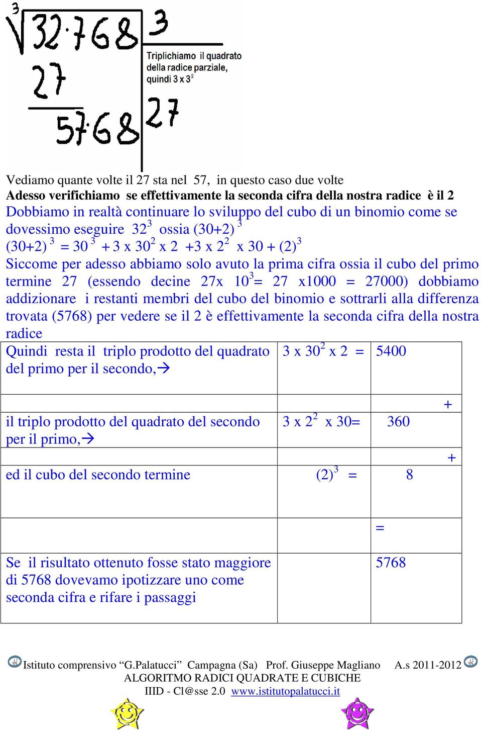 (essendo decine 27x 10 3 = 27 x1000 = 27000) dobbiamo addizionare i restanti membri del cubo del binomio e sottrarli alla differenza trovata (5768) per vedere se il 2 è effettivamente la seconda