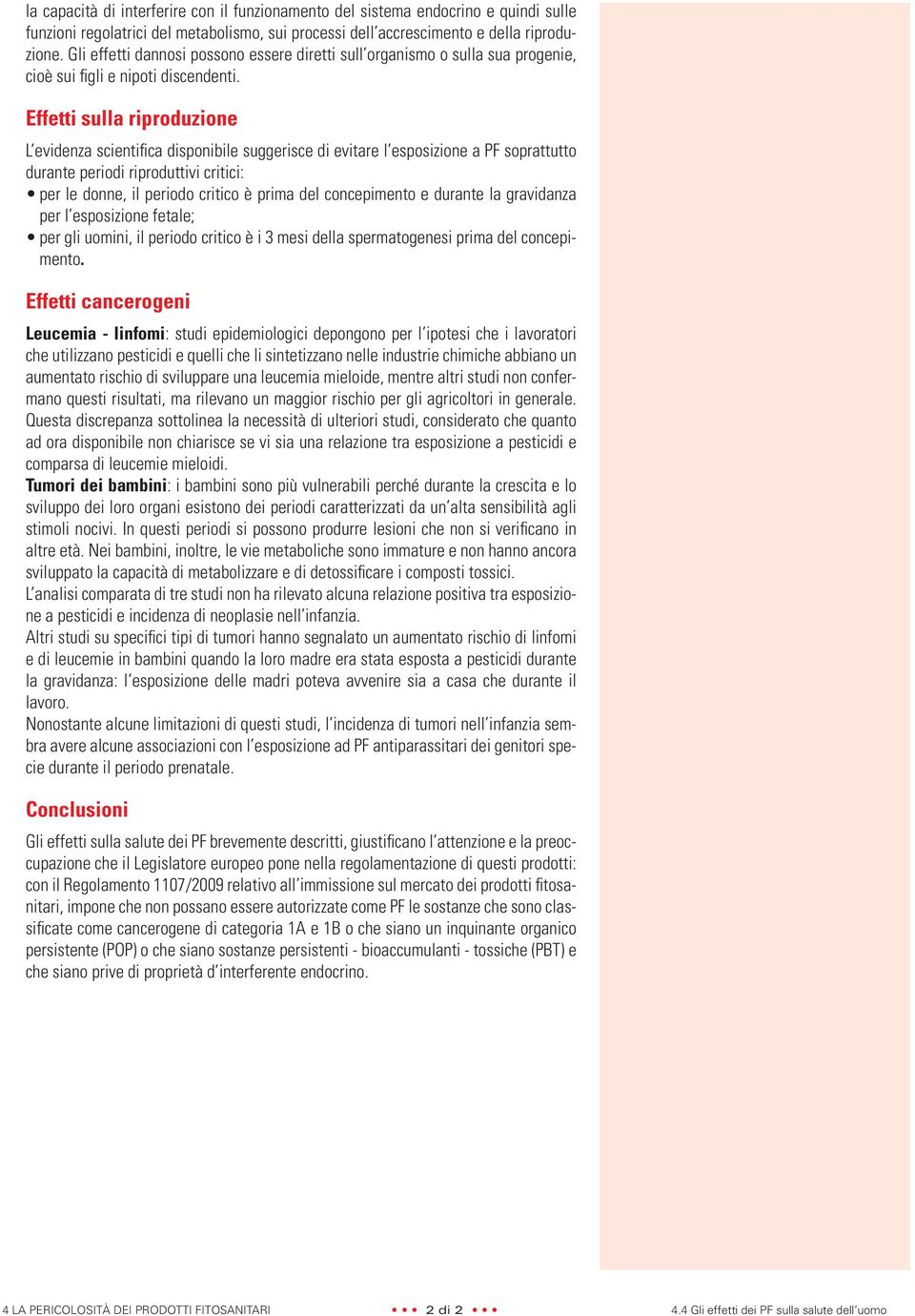 Effetti sulla riproduzione L evidenza scientifi ca disponibile suggerisce di evitare l esposizione a PF soprattutto durante periodi riproduttivi critici: per le donne, il periodo critico è prima del