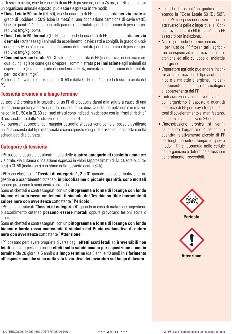 Questa quantità è indicata in milligrammi di formulato per chilogrammo di peso corporeo vivo (mg/kg, ppm).