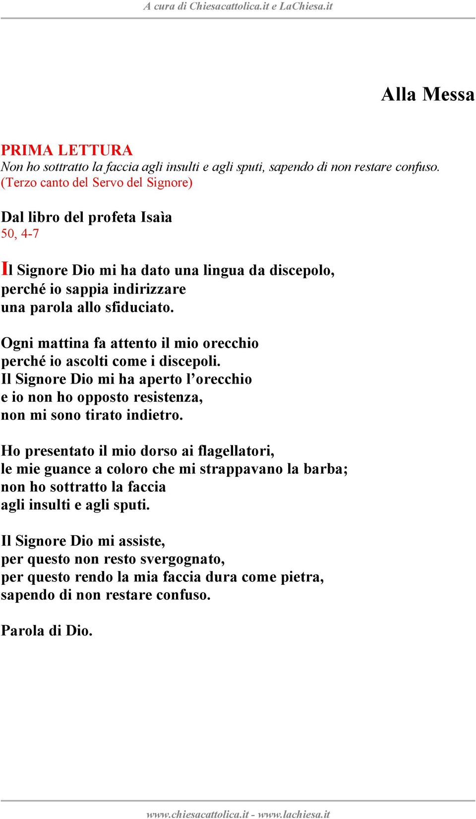 Ogni mattina fa attento il mio orecchio perché io ascolti come i discepoli. Il Signore Dio mi ha aperto l orecchio e io non ho opposto resistenza, non mi sono tirato indietro.