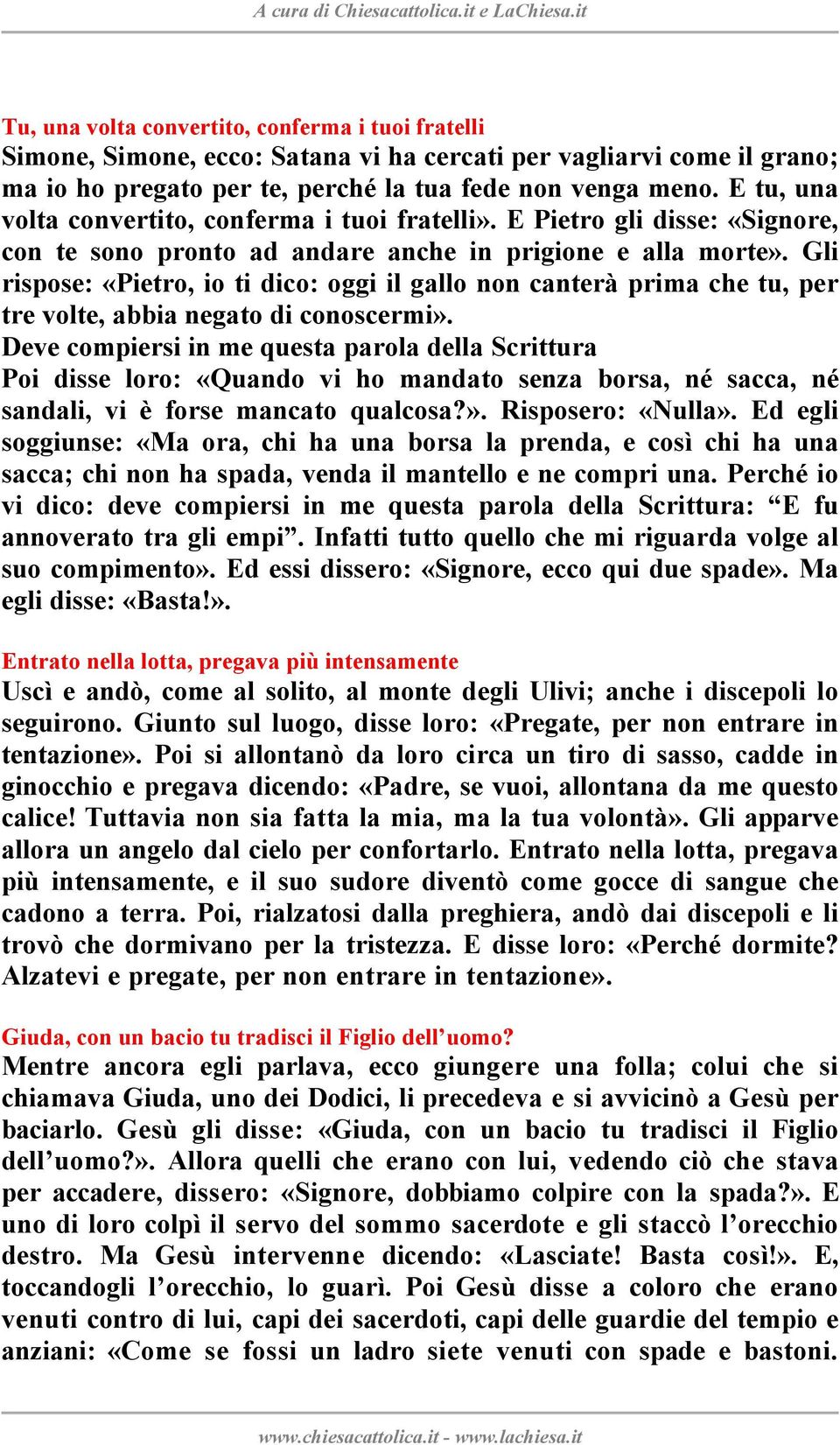 Gli rispose: «Pietro, io ti dico: oggi il gallo non canterà prima che tu, per tre volte, abbia negato di conoscermi».