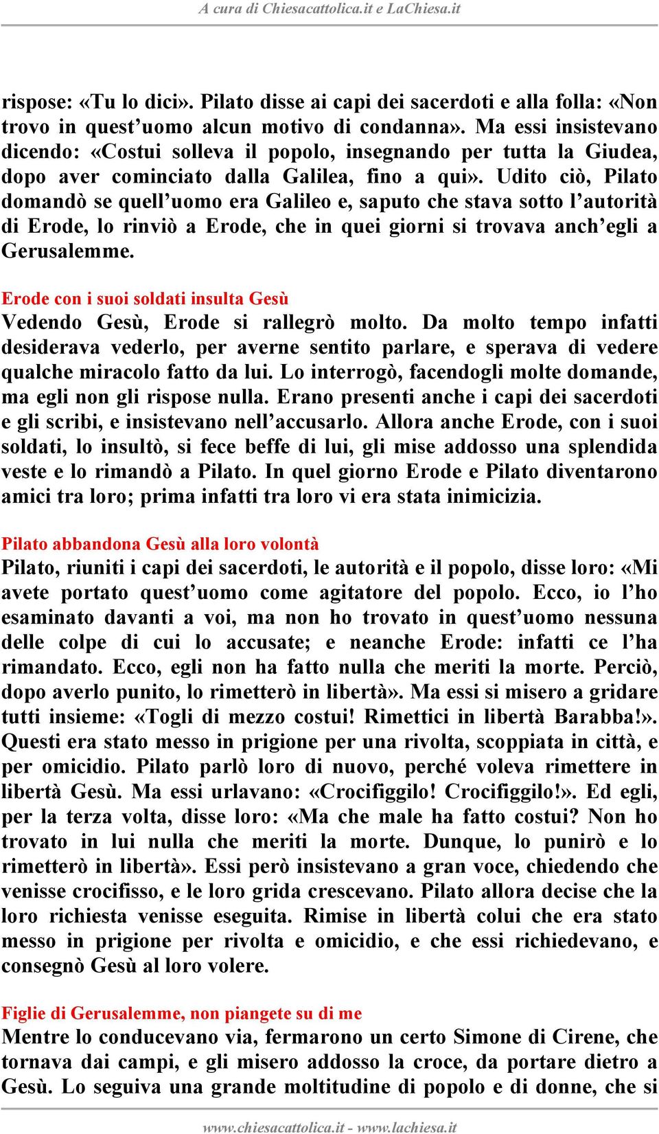 Udito ciò, Pilato domandò se quell uomo era Galileo e, saputo che stava sotto l autorità di Erode, lo rinviò a Erode, che in quei giorni si trovava anch egli a Gerusalemme.